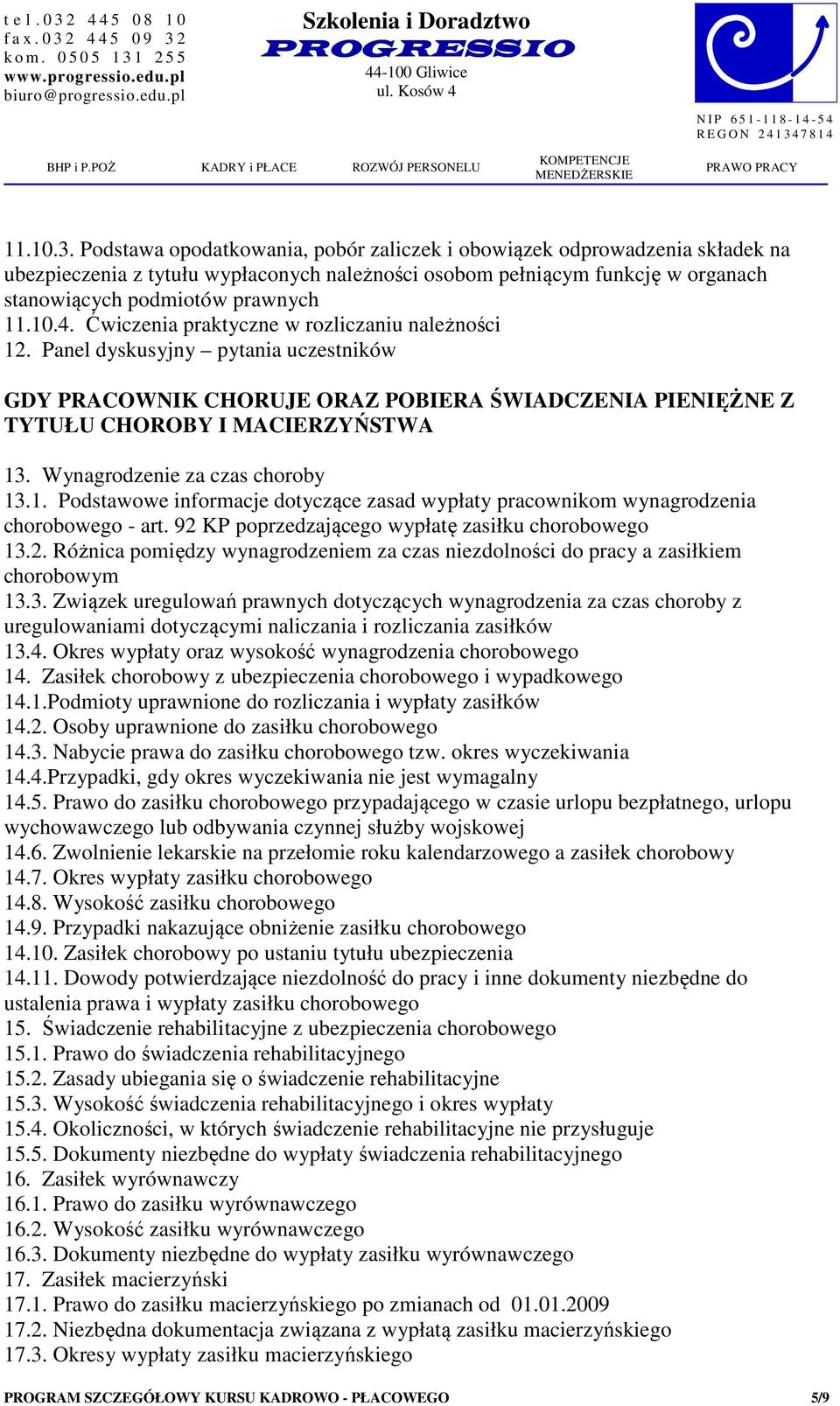 Ćwiczenia praktyczne w rozliczaniu należności 12. Panel dyskusyjny pytania uczestników GDY PRACOWNIK CHORUJE ORAZ POBIERA ŚWIADCZENIA PIENIĘŻNE Z TYTUŁU CHOROBY I MACIERZYŃSTWA 13.