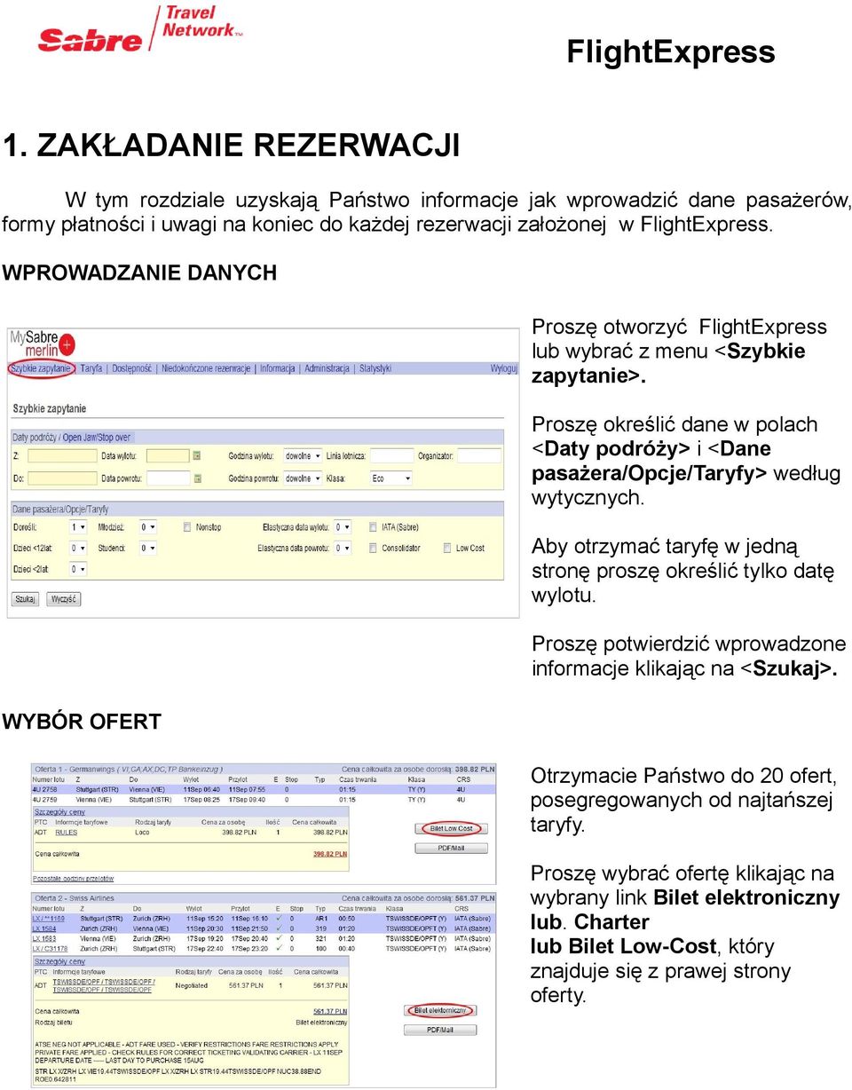 WPROWADZANIE DANYCH Proszę otworzyć FlightExpress lub wybrać z menu <Szybkie zapytanie>. Proszę określić dane w polach <Daty podróży> i <Dane pasażera/opcje/taryfy> według wytycznych.