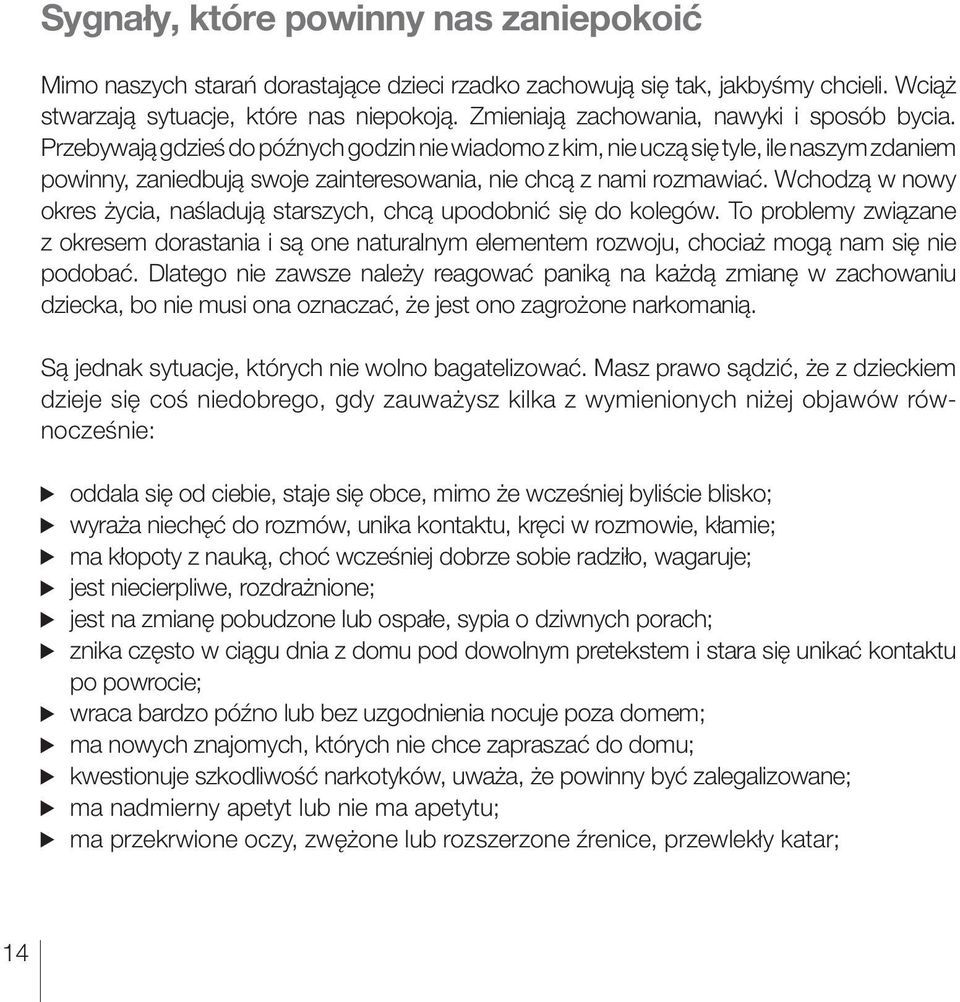 Przebywają gdzieś do późnych godzin nie wiadomo z kim, nie uczą się tyle, ile naszym zdaniem powinny, zaniedbują swoje zainteresowania, nie chcą z nami rozmawiać.