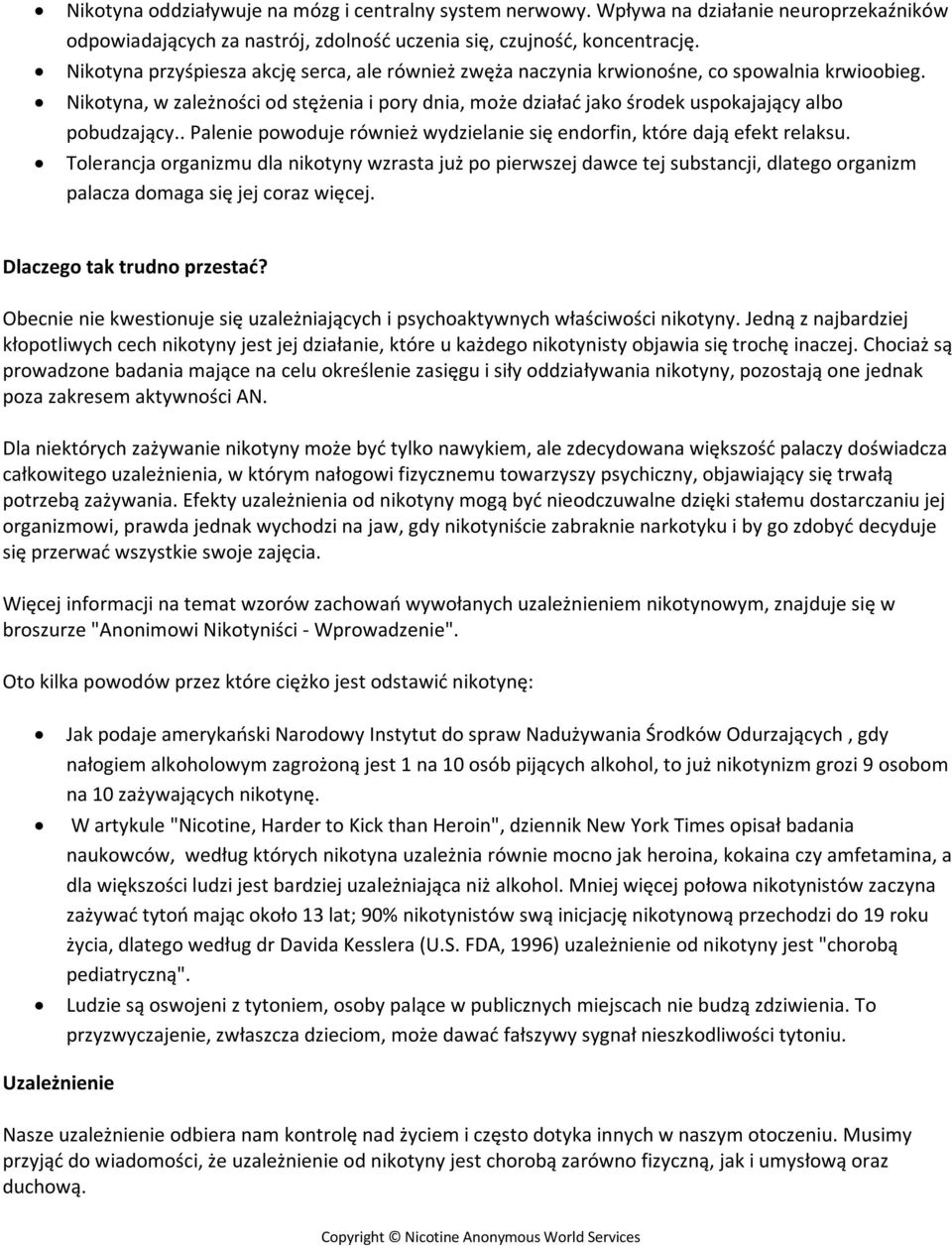 Nikotyna, w zależności od stężenia i pory dnia, może działać jako środek uspokajający albo pobudzający.. Palenie powoduje również wydzielanie się endorfin, które dają efekt relaksu.