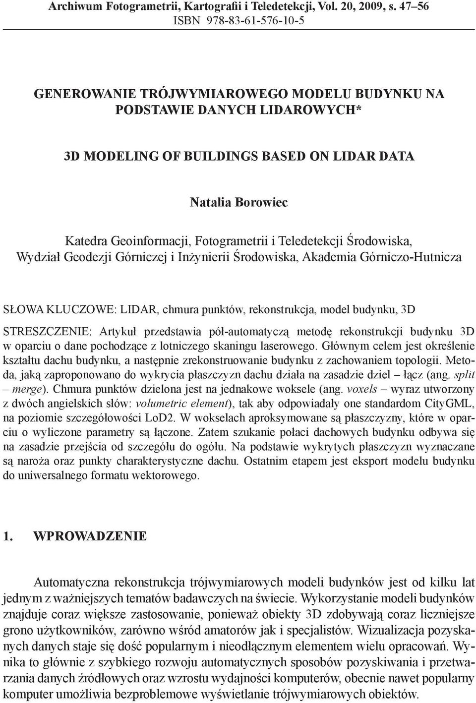 Fotogrametrii i Teledetekcji Środowiska, Wydział Geodezji Górniczej i Inżynierii Środowiska, Akademia Górniczo-Hutnicza SŁOWA KLUCZOWE: LIDAR, chmura punktów, rekonstrukcja, model budynku, 3D