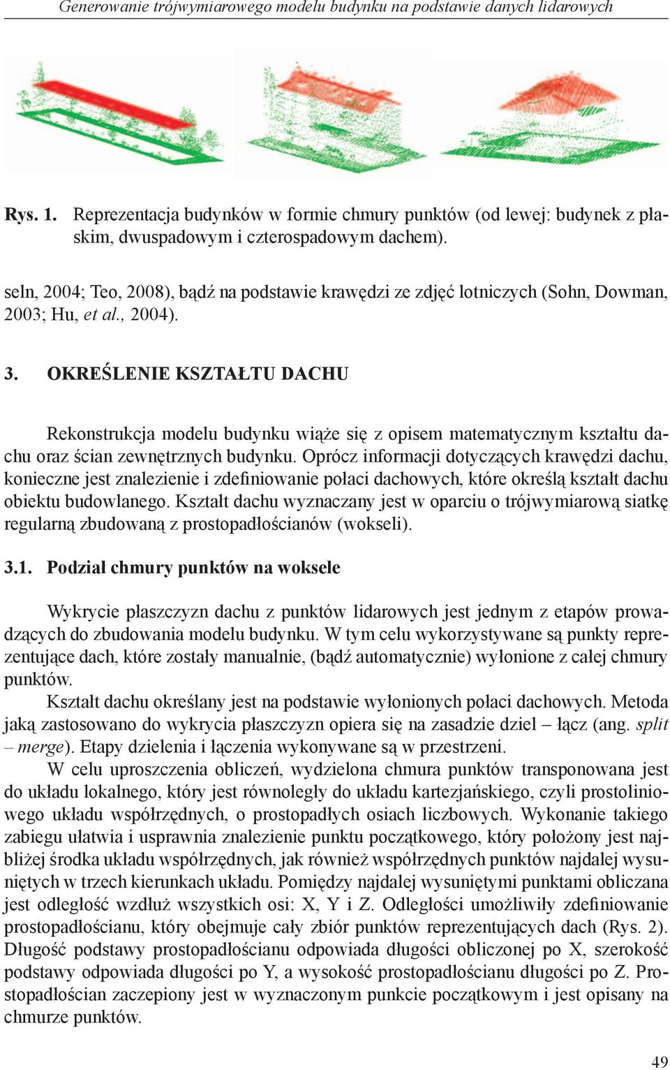 OKREŚLENIE KSZTAŁTU DACHU Rekonstrukcja modelu budynku wiąże się z opisem matematycznym kształtu dachu oraz ścian zewnętrznych budynku.