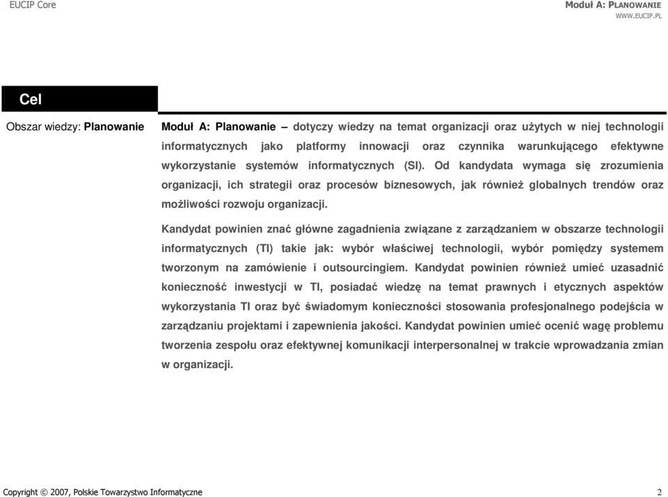 Od kandydata wymaga się zrozumienia organizacji, ich strategii oraz procesów biznesowych, jak również globalnych trendów oraz możliwości rozwoju organizacji.