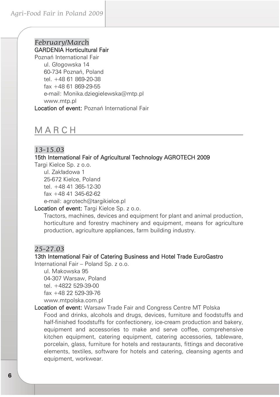 03 15th In ter na tio nal Fa ir of Agri cul tu ral Tech no lo gy AGRO TECH 2009 Tar gi Kiel ce Sp. z o.o. ul. Za kła do wa 1 25-672 Kiel ce, Po land tel.