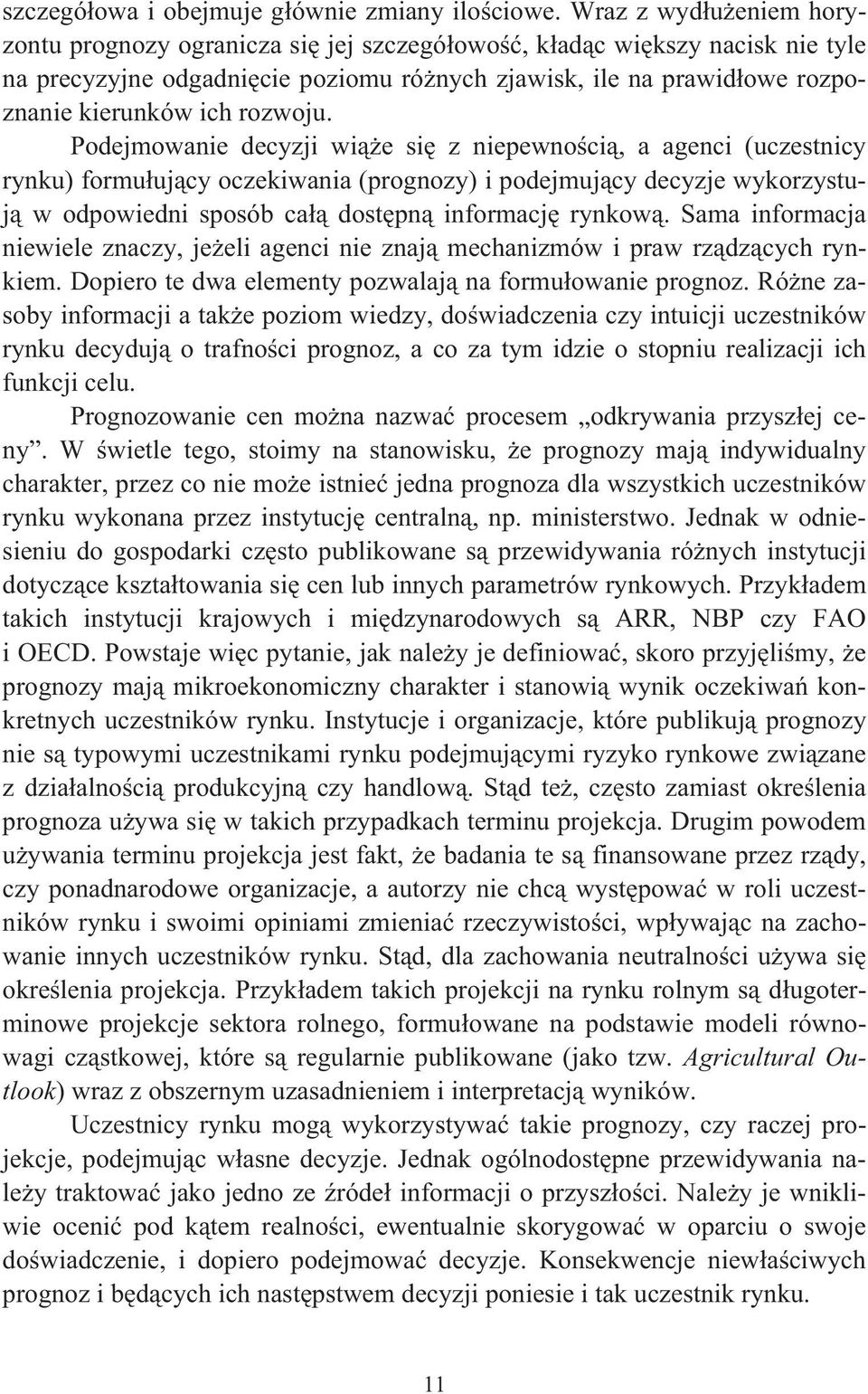 Podejmowanie decyzji wie si z niepewnoci, a agenci (uczesnicy rynku) formuujcy oczekiwania (prognozy) i podejmujcy decyzje wykorzysuj w odpowiedni sposób ca dospn informacj rynkow.