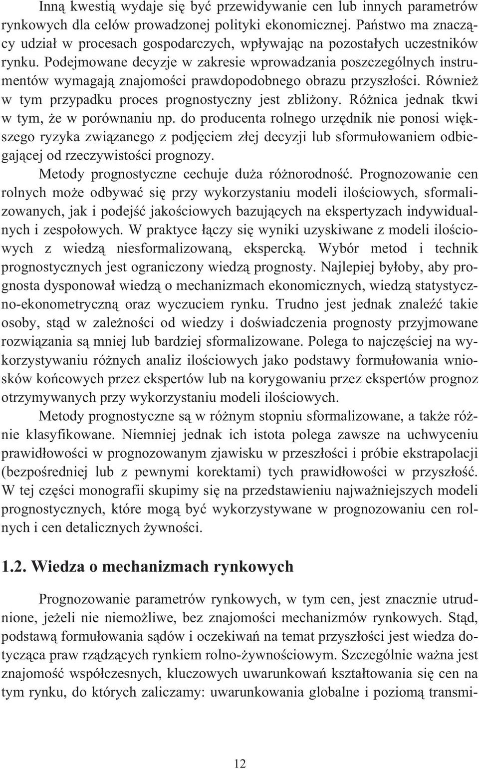 Podejmowane decyzje w zakresie wprowadzania poszczególnych insrumenów wymagaj znajomoci prawdopodobnego obrazu przyszoci. Równie w ym przypadku proces prognosyczny jes zbliony.