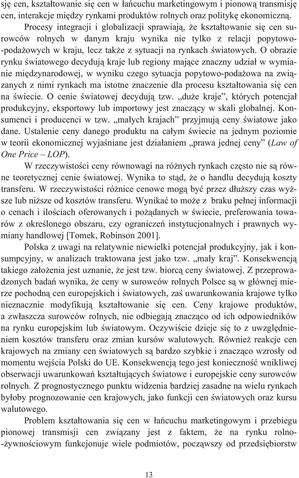 O obrazie rynku wiaowego decyduj kraje lub regiony majce znaczny udzia w wymianie midzynarodowej, w wyniku czego syuacja popyowo-podaowa na zwizanych z nimi rynkach ma isone znaczenie dla procesu