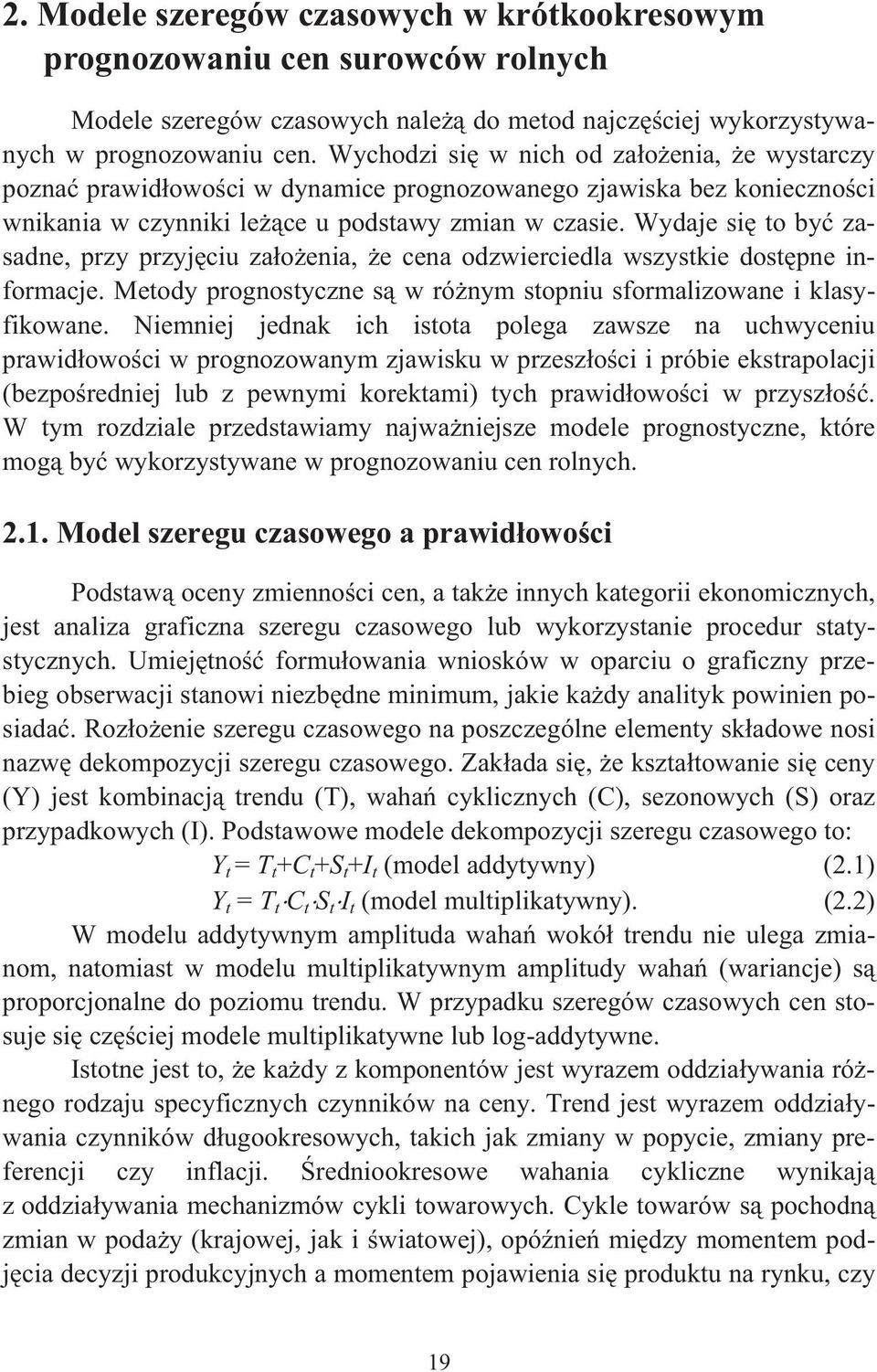 Wydaje si o by zasadne, przy przyjciu zaoenia, e cena odzwierciedla wszyskie dospne informacje. Meody prognosyczne s w rónym sopniu sformalizowane i klasyfikowane.