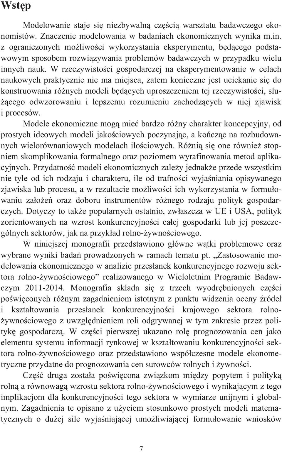 W rzeczywisoci gospodarczej na eksperymenowanie w celach naukowych prakycznie nie ma miejsca, zaem konieczne jes uciekanie si do konsruowania rónych modeli bdcych uproszczeniem ej rzeczywisoci, su-