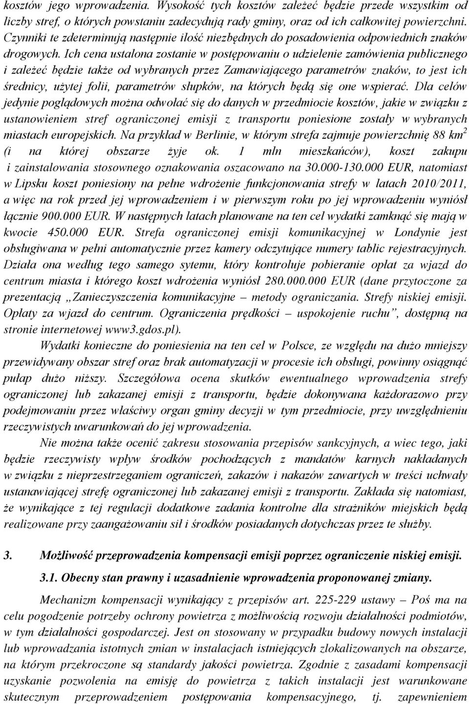 Ich cena ustalona zostanie w postępowaniu o udzielenie zamówienia publicznego i zależeć będzie także od wybranych przez Zamawiającego parametrów znaków, to jest ich średnicy, użytej folii, parametrów