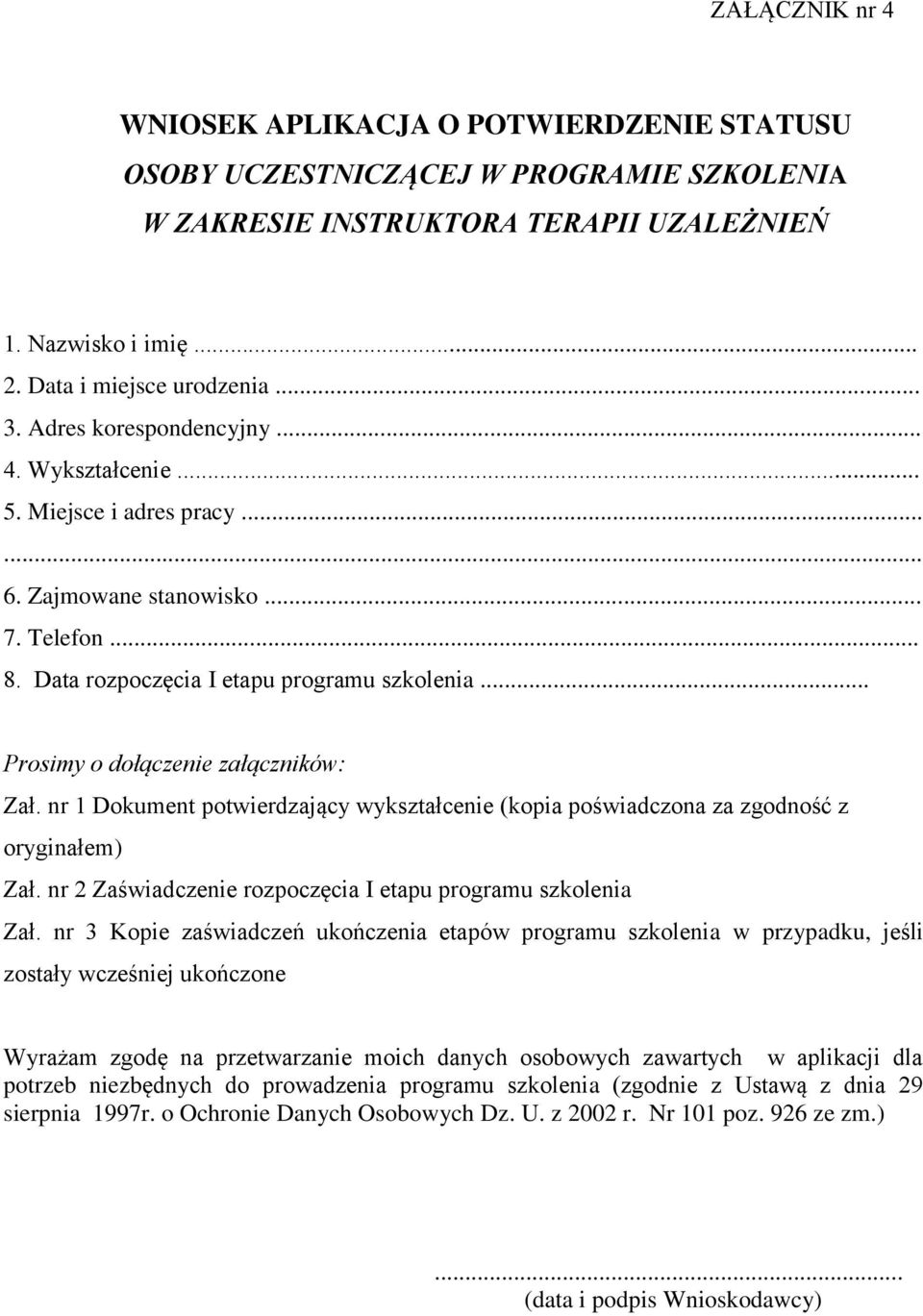 .. Prosimy o dołączenie załączników: Zał. nr 1 Dokument potwierdzający wykształcenie (kopia poświadczona za zgodność z oryginałem) Zał. nr 2 Zaświadczenie rozpoczęcia I etapu programu szkolenia Zał.