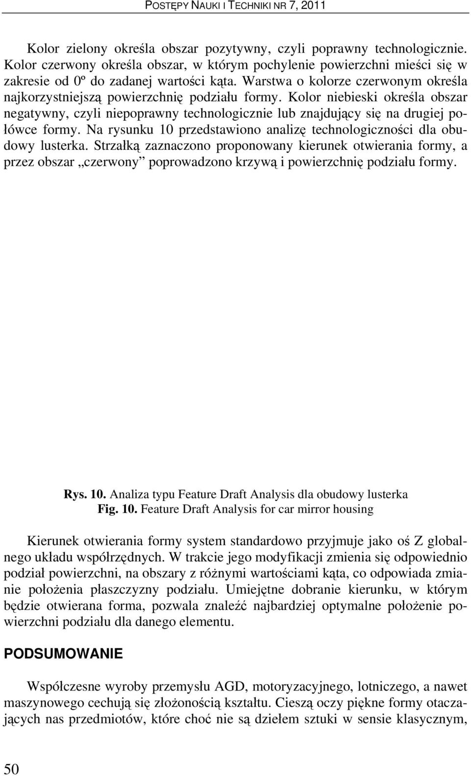 Kolor niebieski określa obszar negatywny, czyli niepoprawny technologicznie lub znajdujący się na drugiej połówce formy. Na rysunku 10 przedstawiono analizę technologiczności dla obudowy lusterka.