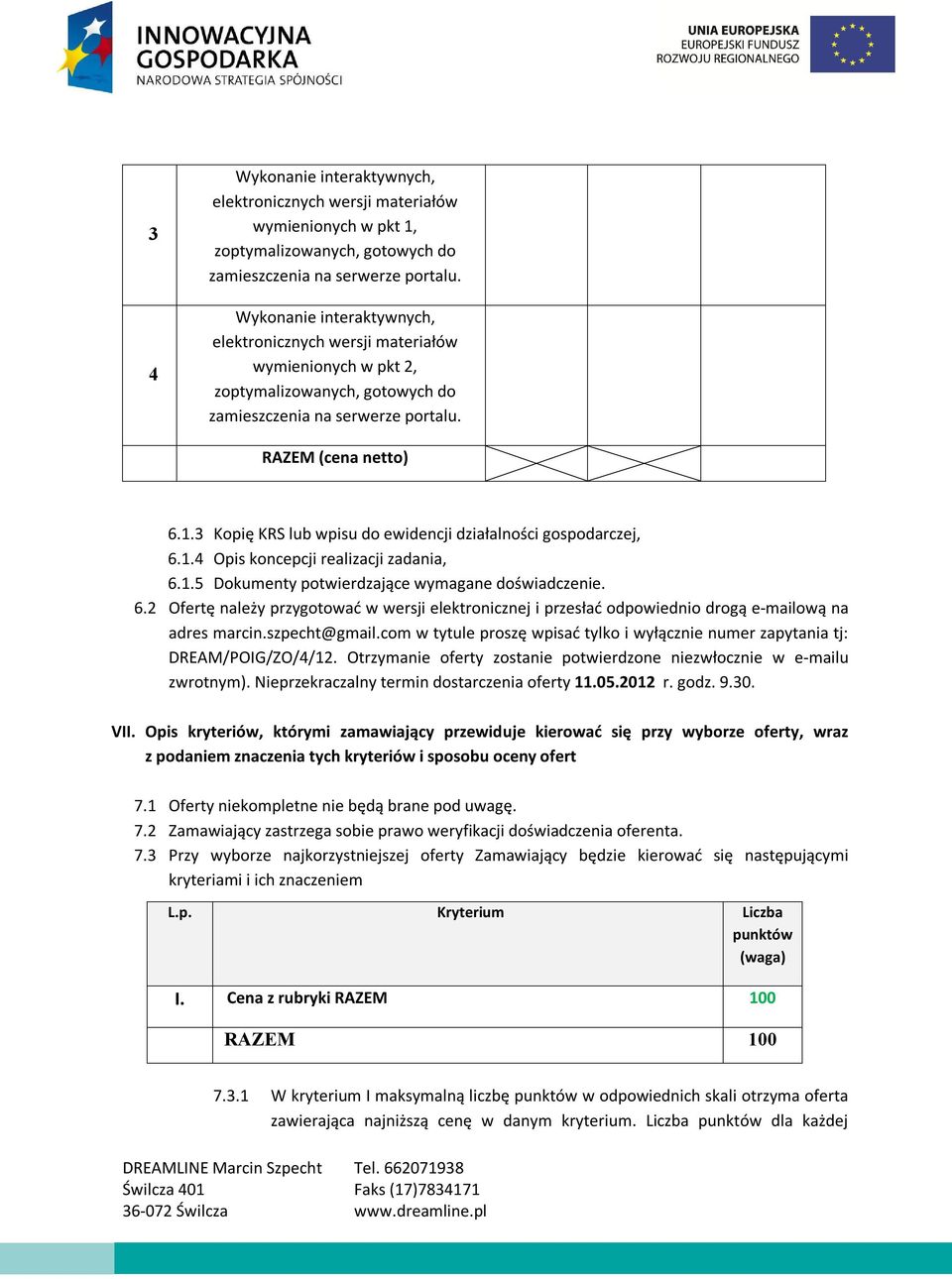 3 Kopię KRS lub wpisu do ewidencji działalności gospodarczej, 6.1.4 Opis koncepcji realizacji zadania, 6.1.5 Dokumenty potwierdzające wymagane doświadczenie. 6.2 Ofertę należy przygotować w wersji elektronicznej i przesłać odpowiednio drogą e-mailową na adres marcin.