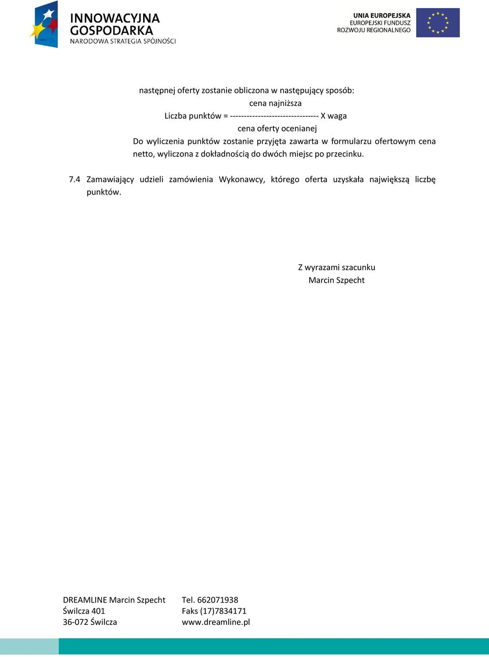 zawarta w formularzu ofertowym cena netto, wyliczona z dokładnością do dwóch miejsc po przecinku. 7.