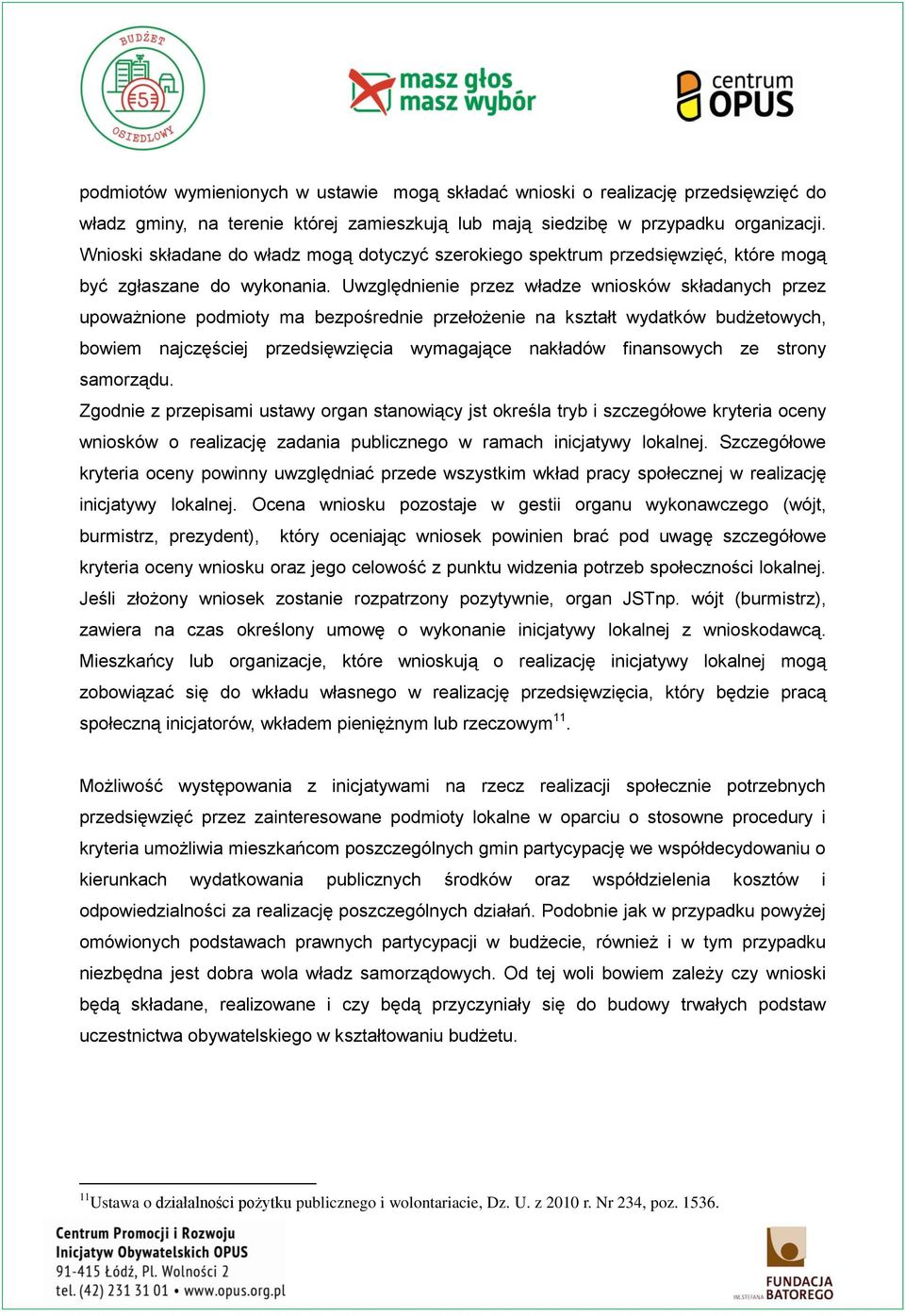 Uwzględnienie przez władze wniosków składanych przez upoważnione podmioty ma bezpośrednie przełożenie na kształt wydatków budżetowych, bowiem najczęściej przedsięwzięcia wymagające nakładów