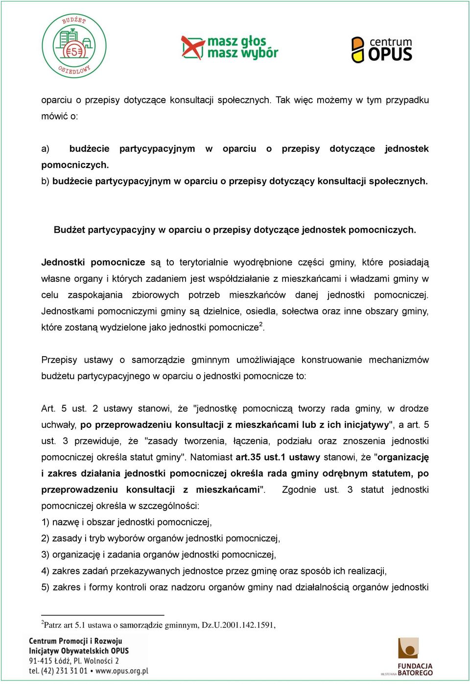 Jednostki pomocnicze są to terytorialnie wyodrębnione części gminy, które posiadają własne organy i których zadaniem jest współdziałanie z mieszkańcami i władzami gminy w celu zaspokajania zbiorowych