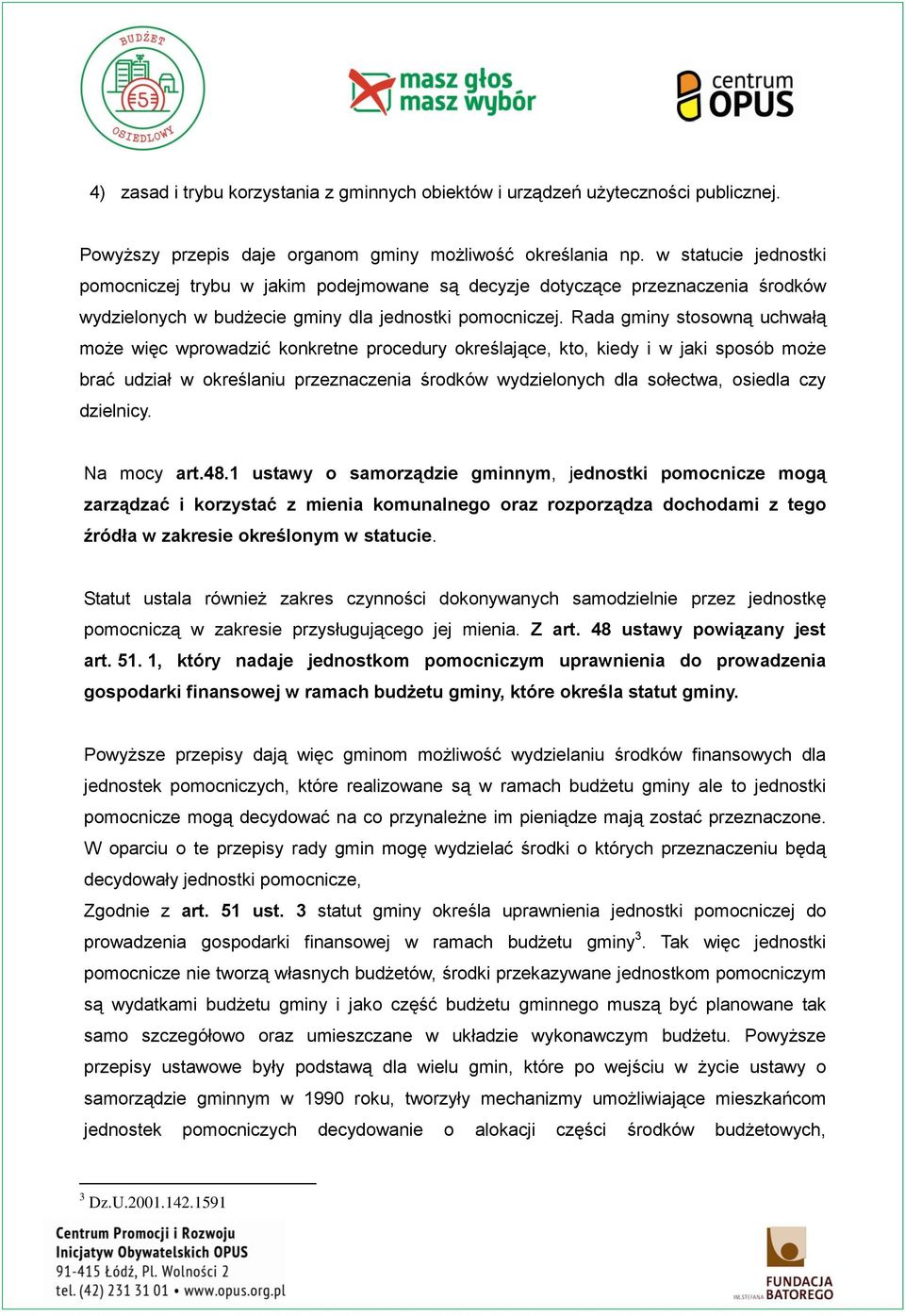 Rada gminy stosowną uchwałą może więc wprowadzić konkretne procedury określające, kto, kiedy i w jaki sposób może brać udział w określaniu przeznaczenia środków wydzielonych dla sołectwa, osiedla czy