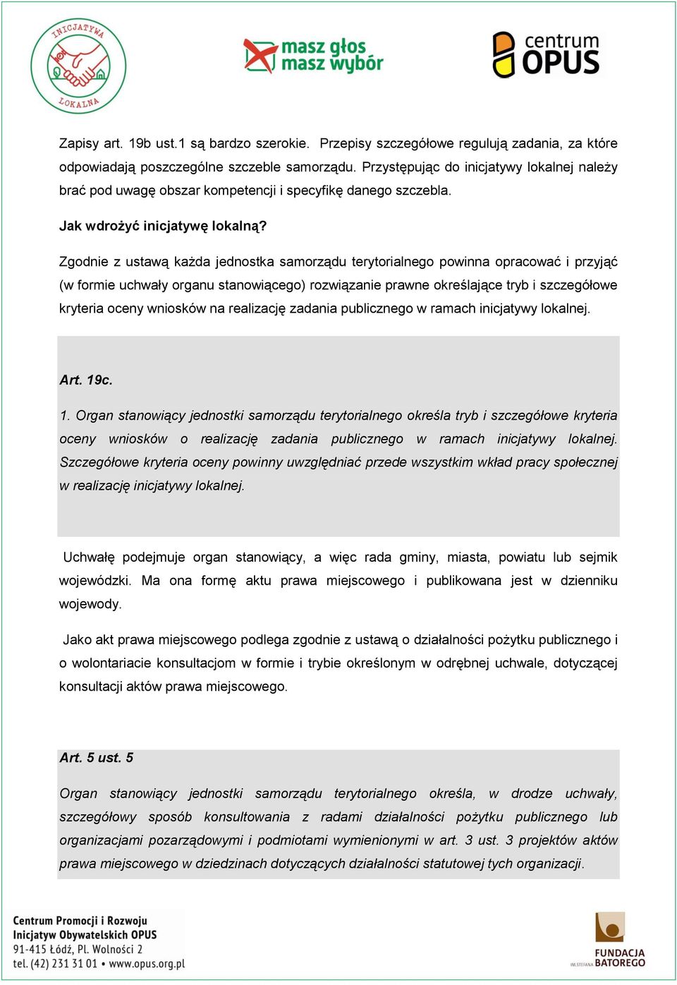 Zgodnie z ustawą każda jednostka samorządu terytorialnego powinna opracować i przyjąć (w formie uchwały organu stanowiącego) rozwiązanie prawne określające tryb i szczegółowe kryteria oceny wniosków