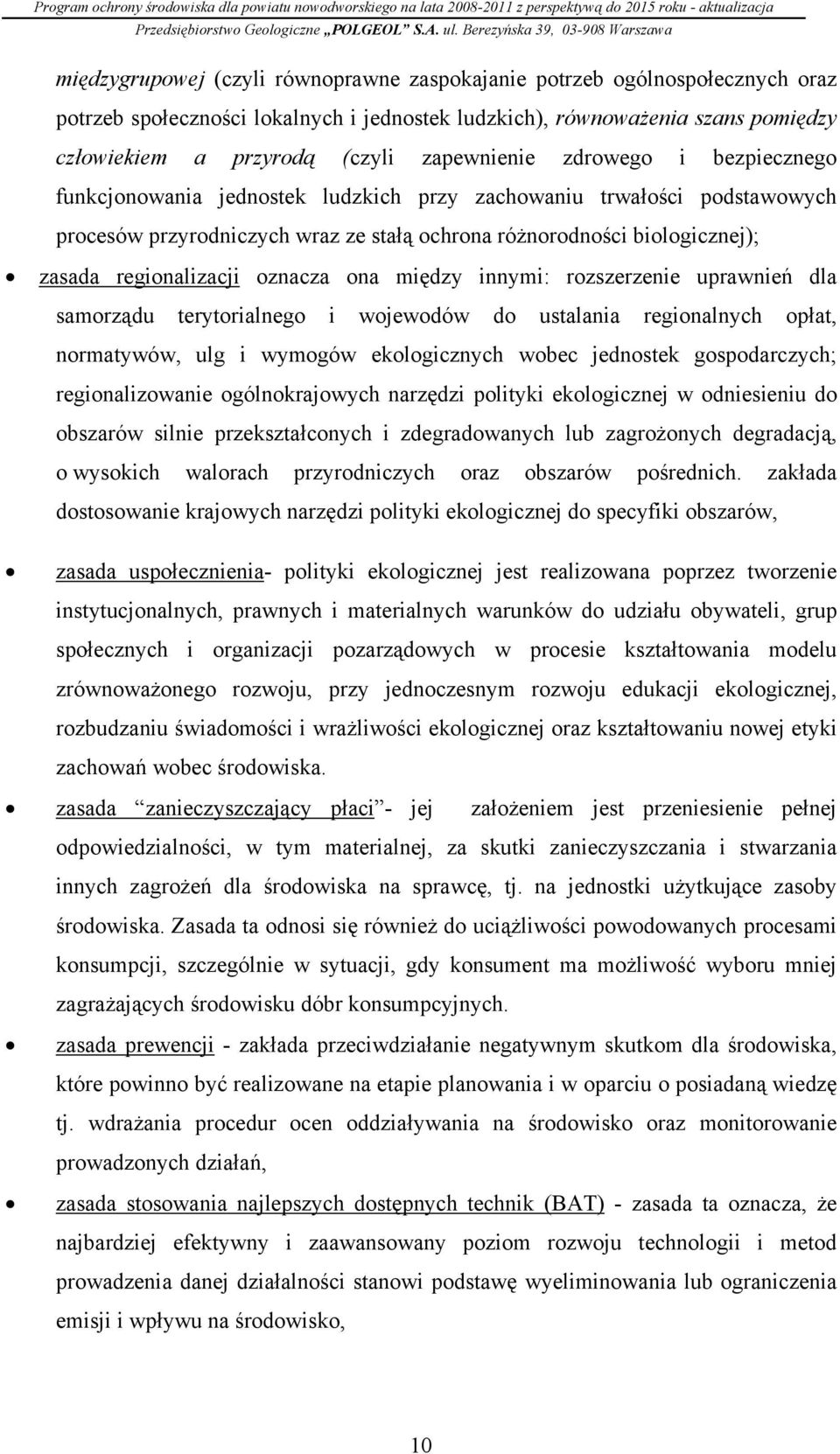 regionalizacji oznacza ona między innymi: rozszerzenie uprawnień dla samorządu terytorialnego i wojewodów do ustalania regionalnych opłat, normatywów, ulg i wymogów ekologicznych wobec jednostek