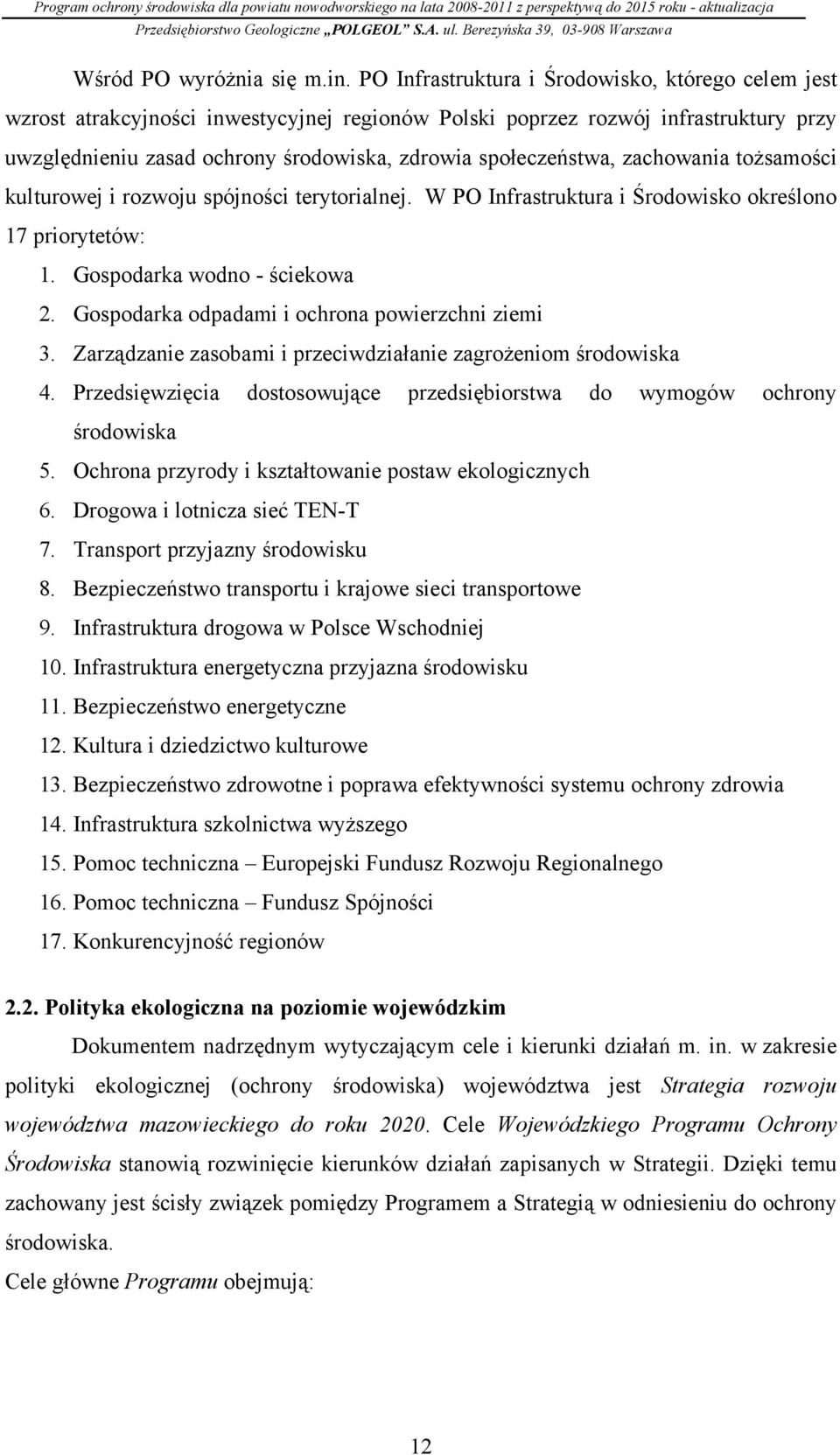 zachowania tożsamości kulturowej i rozwoju spójności terytorialnej. W PO Infrastruktura i Środowisko określono 17 priorytetów: 1. Gospodarka wodno - ściekowa 2.