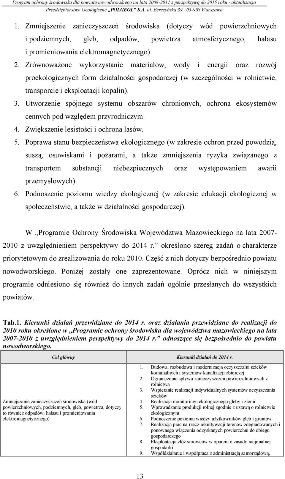 Utworzenie spójnego systemu obszarów chronionych, ochrona ekosystemów cennych pod względem przyrodniczym. 4. Zwiększenie lesistości i ochrona lasów. 5.