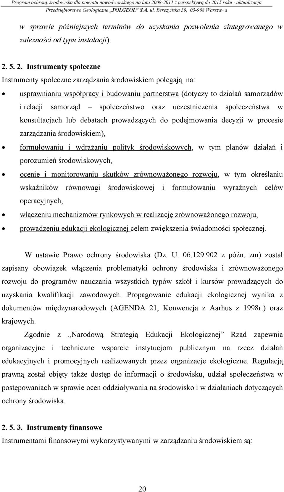 oraz uczestniczenia społeczeństwa w konsultacjach lub debatach prowadzących do podejmowania decyzji w procesie zarządzania środowiskiem), formułowaniu i wdrażaniu polityk środowiskowych, w tym planów