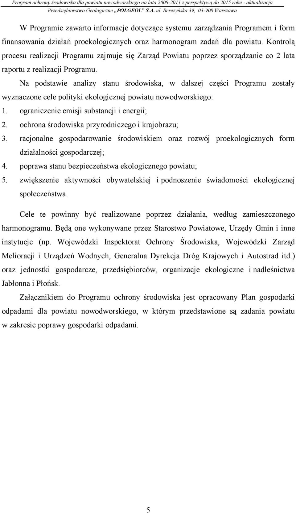 Na podstawie analizy stanu środowiska, w dalszej części Programu zostały wyznaczone cele polityki ekologicznej powiatu nowodworskiego: 1. ograniczenie emisji substancji i energii; 2.