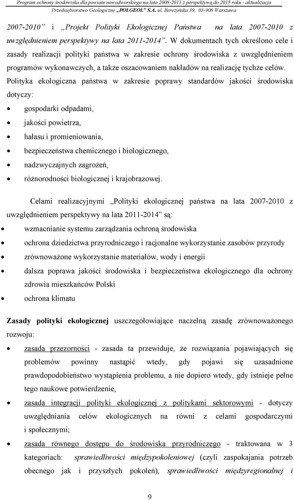 Polityka ekologiczna państwa w zakresie poprawy standardów jakości środowiska dotyczy: gospodarki odpadami, jakości powietrza, hałasu i promieniowania, bezpieczeństwa chemicznego i biologicznego,