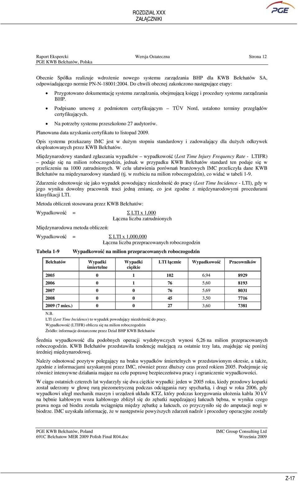 Podpisano umow z podmiotem certyfikujcym TÜV Nord, ustalono terminy przegldów certyfikujcych. Na potrzeby systemu przeszkolono 27 audytorów. Planowana data uzyskania certyfikatu to listopad 2009.