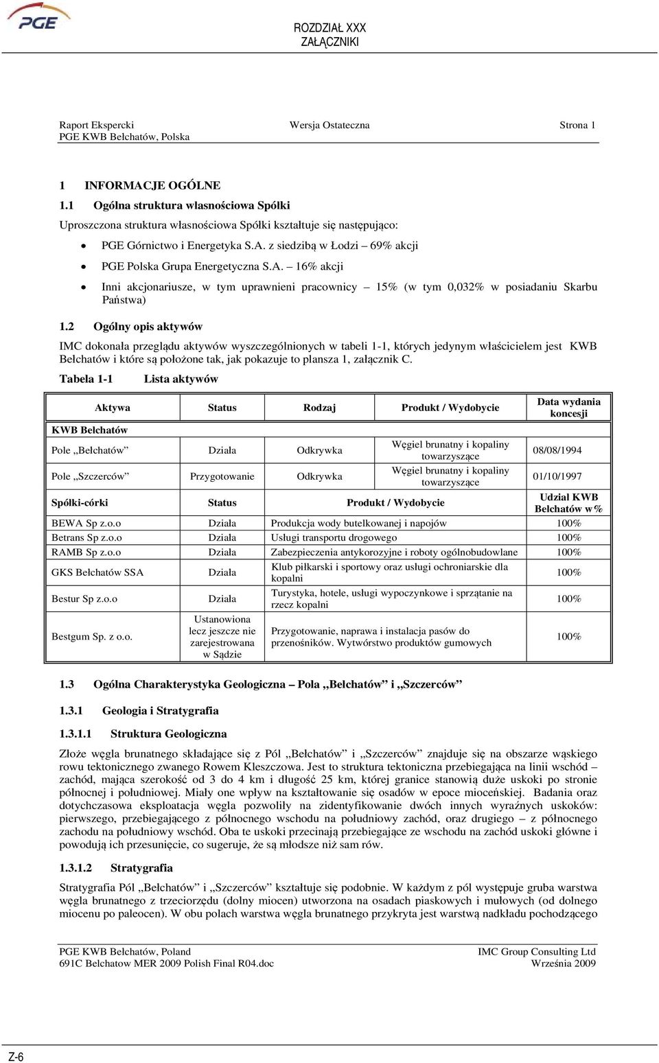 z siedzib w odzi 69% akcji PGE Polska Grupa Energetyczna S.A. 16% akcji Inni akcjonariusze, w tym uprawnieni pracownicy 15% (w tym 0,032% w posiadaniu Skarbu Pastwa) 1.