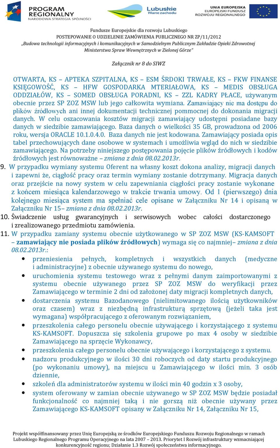 W celu oszacowania kosztów migracji zamawiający udostępni posiadane bazy danych w siedzibie zamawiającego. Baza danych o wielkości 35 GB, prowadzona od 2006 roku, wersja ORACLE 10.1.0.4.0. Baza danych nie jest kodowana.