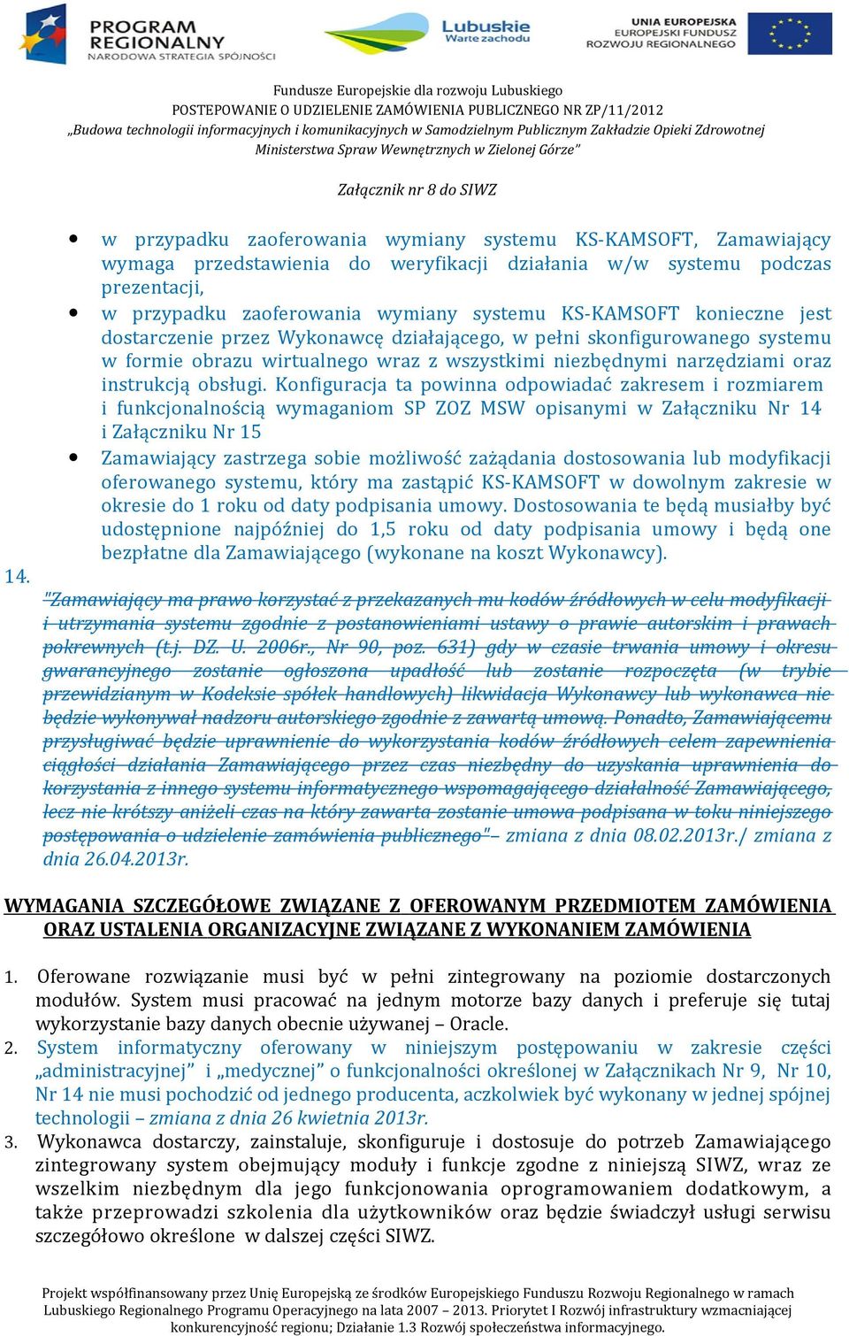 Konfiguracja ta powinna odpowiadać zakresem i rozmiarem i funkcjonalnością wymaganiom SP ZOZ MSW opisanymi w Załączniku Nr 14 i Załączniku Nr 15 Zamawiający zastrzega sobie możliwość zażądania