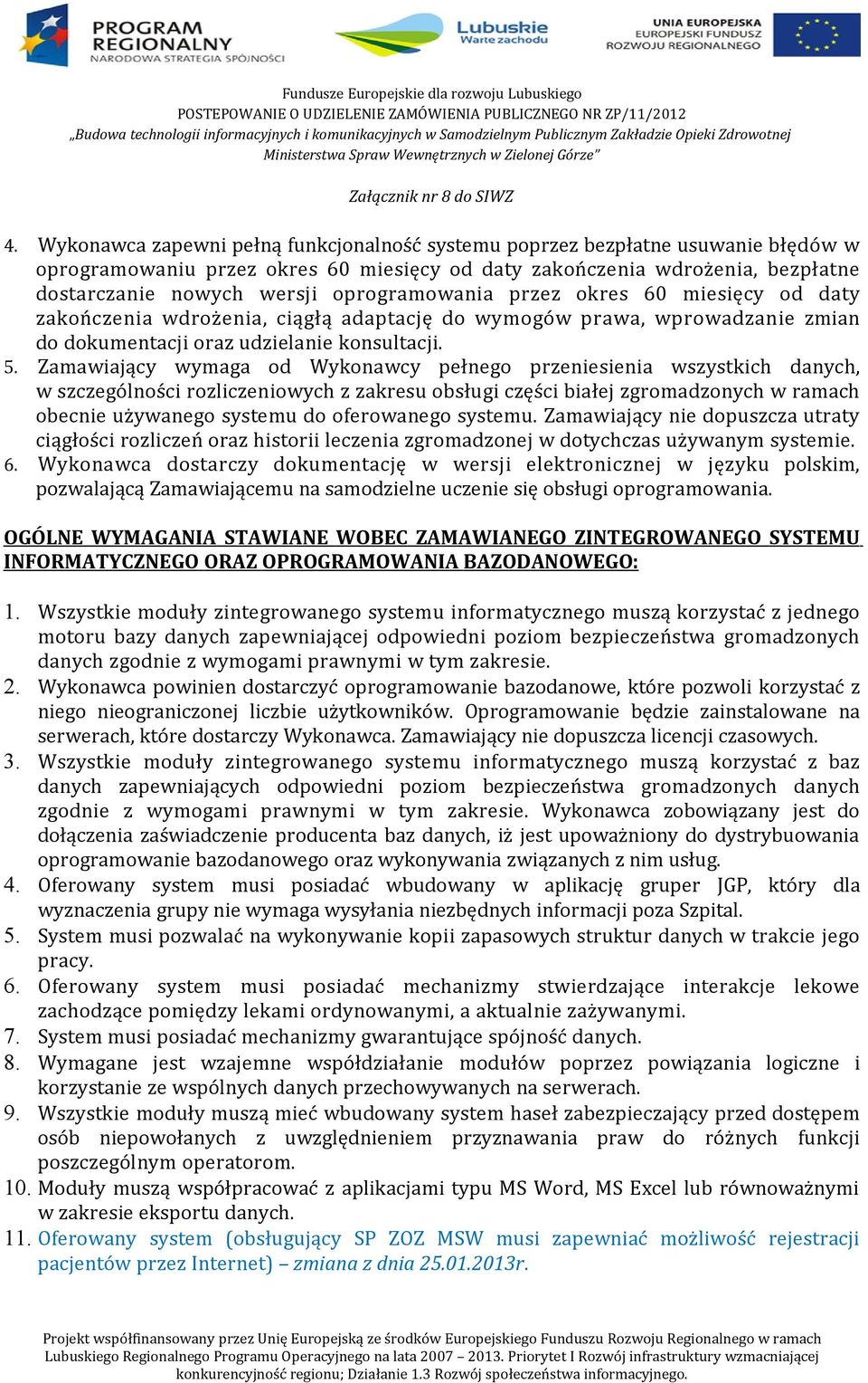 Zamawiający wymaga od Wykonawcy pełnego przeniesienia wszystkich danych, w szczególności rozliczeniowych z zakresu obsługi części białej zgromadzonych w ramach obecnie używanego systemu do