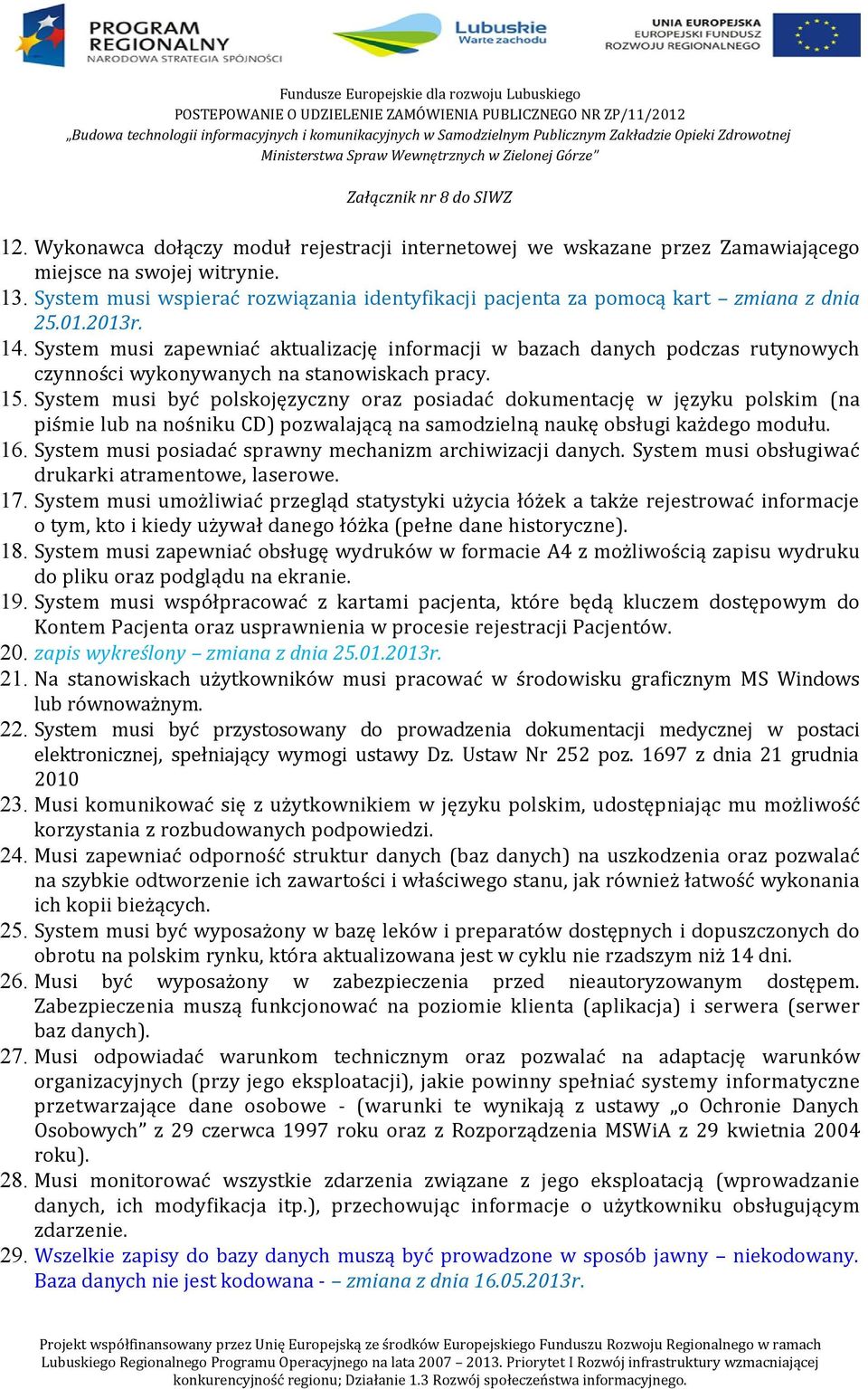 System musi zapewniać aktualizację informacji w bazach danych podczas rutynowych czynności wykonywanych na stanowiskach pracy. 15.