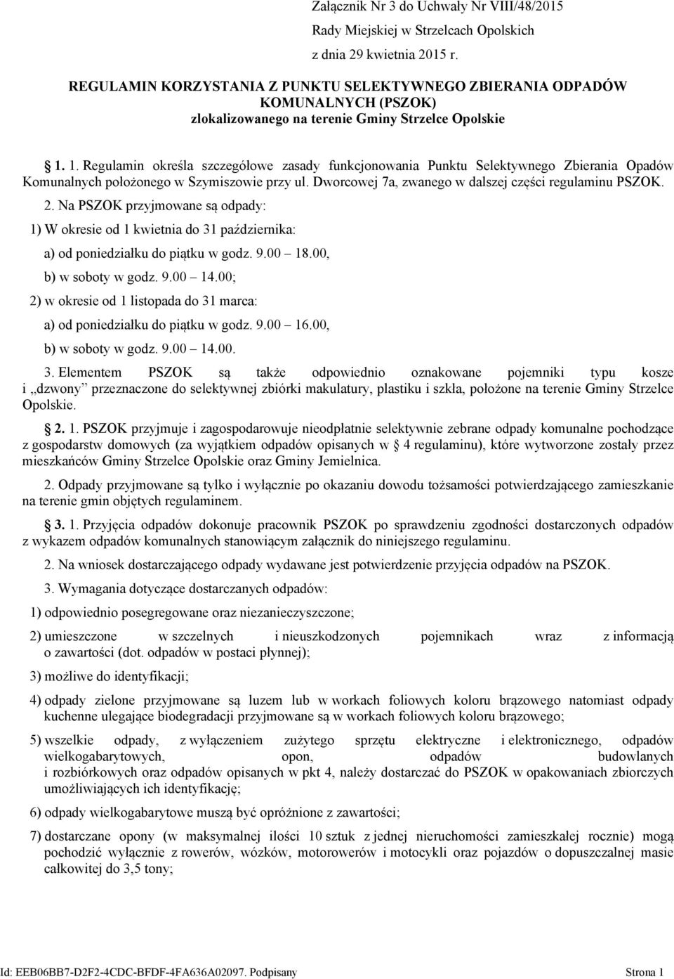 1. Regulamin określa szczegółowe zasady funkcjonowania Punktu Selektywnego Zbierania Opadów Komunalnych położonego w Szymiszowie przy ul. Dworcowej 7a, zwanego w dalszej części regulaminu PSZOK. 2.