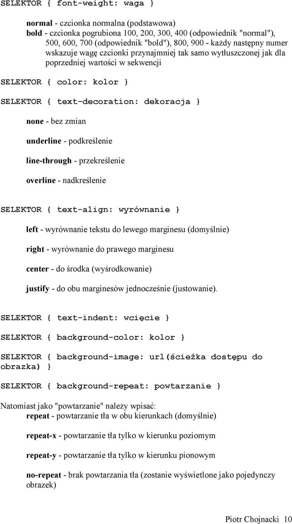 underline - podkreślenie line-through - przekreślenie overline - nadkreślenie SELEKTOR { text-align: wyrównanie } left - wyrównanie tekstu do lewego marginesu (domyślnie) right - wyrównanie do