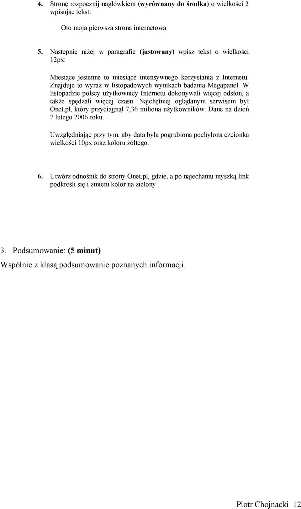 W listopadzie polscy uŝytkownicy Internetu dokonywali więcej odsłon, a takŝe spędzali więcej czasu. Najchętniej oglądanym serwisem był Onet.pl, który przyciągnął 7,36 miliona uŝytkowników.