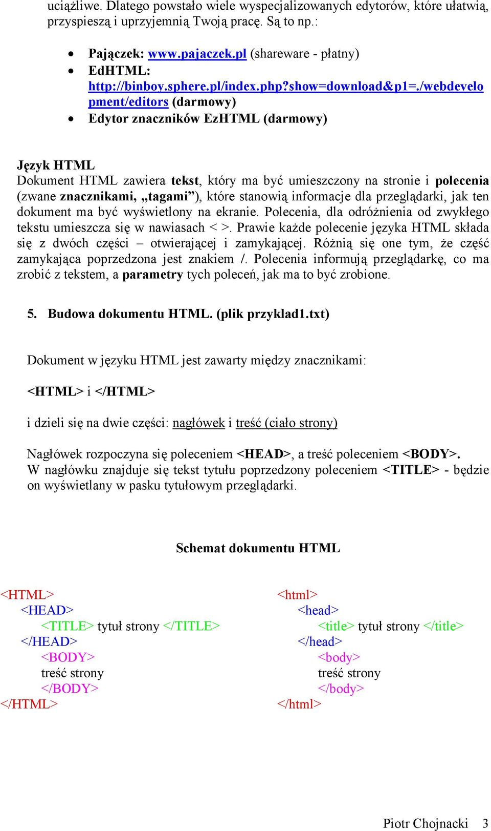 /webdevelo pment/editors (darmowy) Edytor znaczników EzHTML (darmowy) Język HTML Dokument HTML zawiera tekst, który ma być umieszczony na stronie i polecenia (zwane znacznikami, tagami ), które