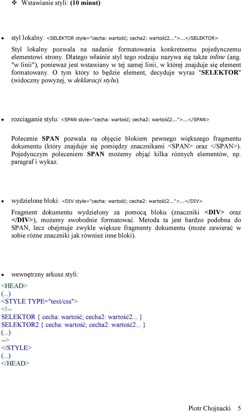 O tym który to będzie element, decyduje wyraz "SELEKTOR" (widoczny powyŝej, w deklaracji stylu). rozciąganie stylu: <SPAN style="cecha: wartość; cecha2: wartość2...">.