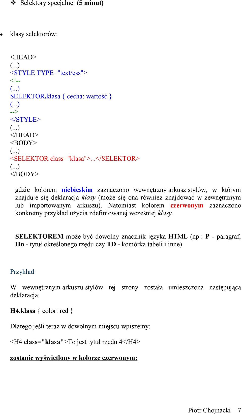 Natomiast kolorem czerwonym zaznaczono konkretny przykład uŝycia zdefiniowanej wcześniej klasy. SELEKTOREM moŝe być dowolny znacznik języka HTML (np.