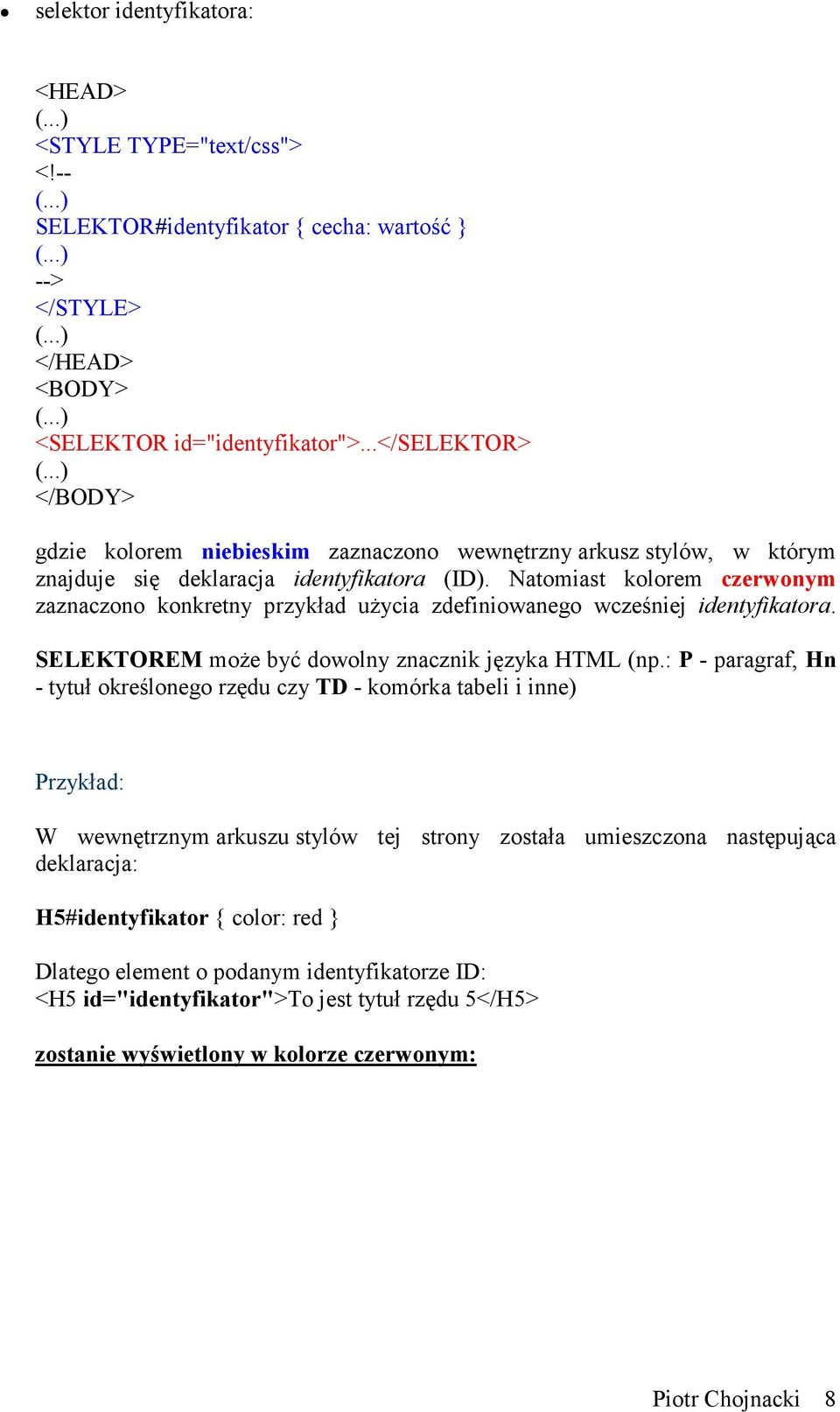 Natomiast kolorem czerwonym zaznaczono konkretny przykład uŝycia zdefiniowanego wcześniej identyfikatora. SELEKTOREM moŝe być dowolny znacznik języka HTML (np.