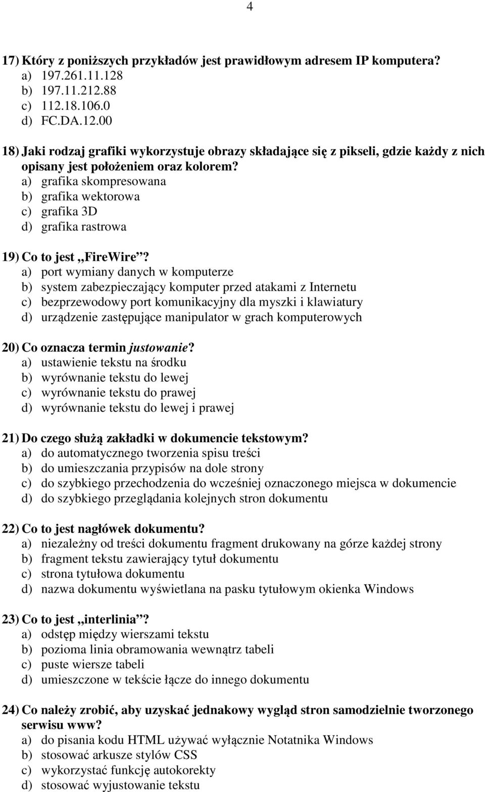 a) grafika skompresowana b) grafika wektorowa c) grafika 3D d) grafika rastrowa 19) Co to jest FireWire?