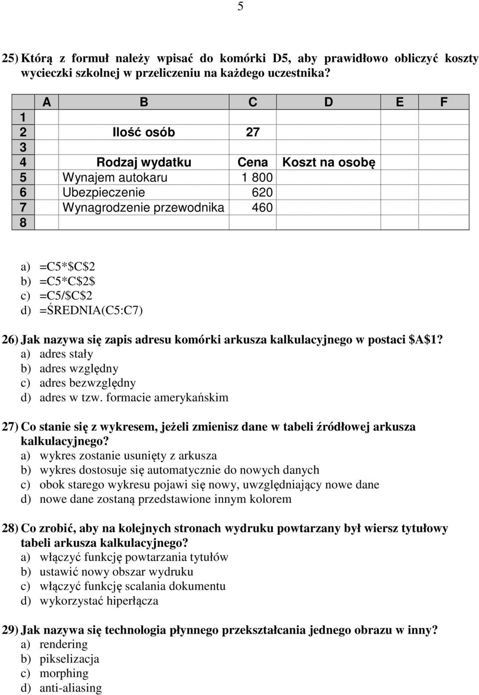 =ŚREDNIA(C5:C7) 26) Jak nazywa się zapis adresu komórki arkusza kalkulacyjnego w postaci $A$1? a) adres stały b) adres względny c) adres bezwzględny d) adres w tzw.