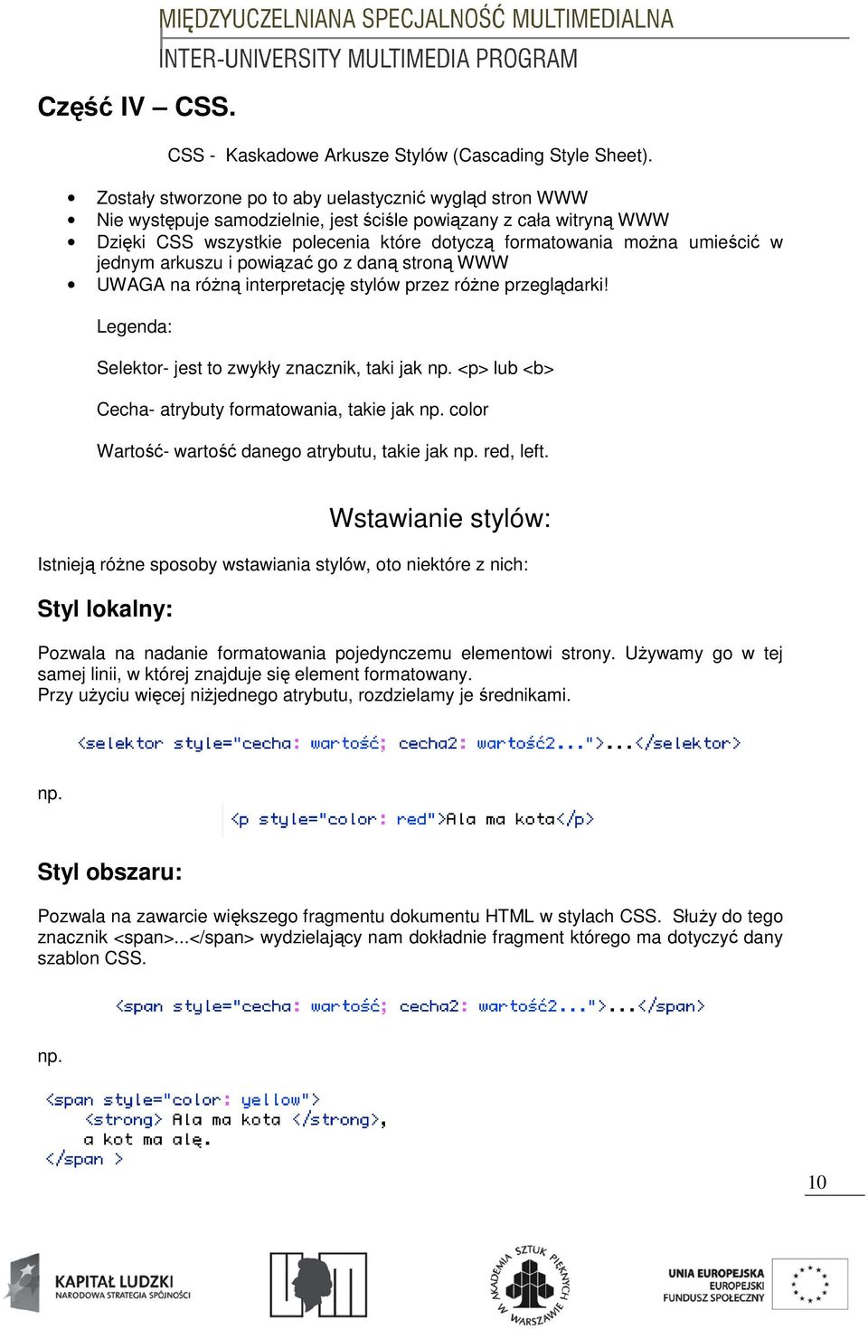 w jednym arkuszu i powiązać go z daną stroną WWW UWAGA na róŝną interpretację stylów przez róŝne przeglądarki! Legenda: Selektor- jest to zwykły znacznik, taki jak np.