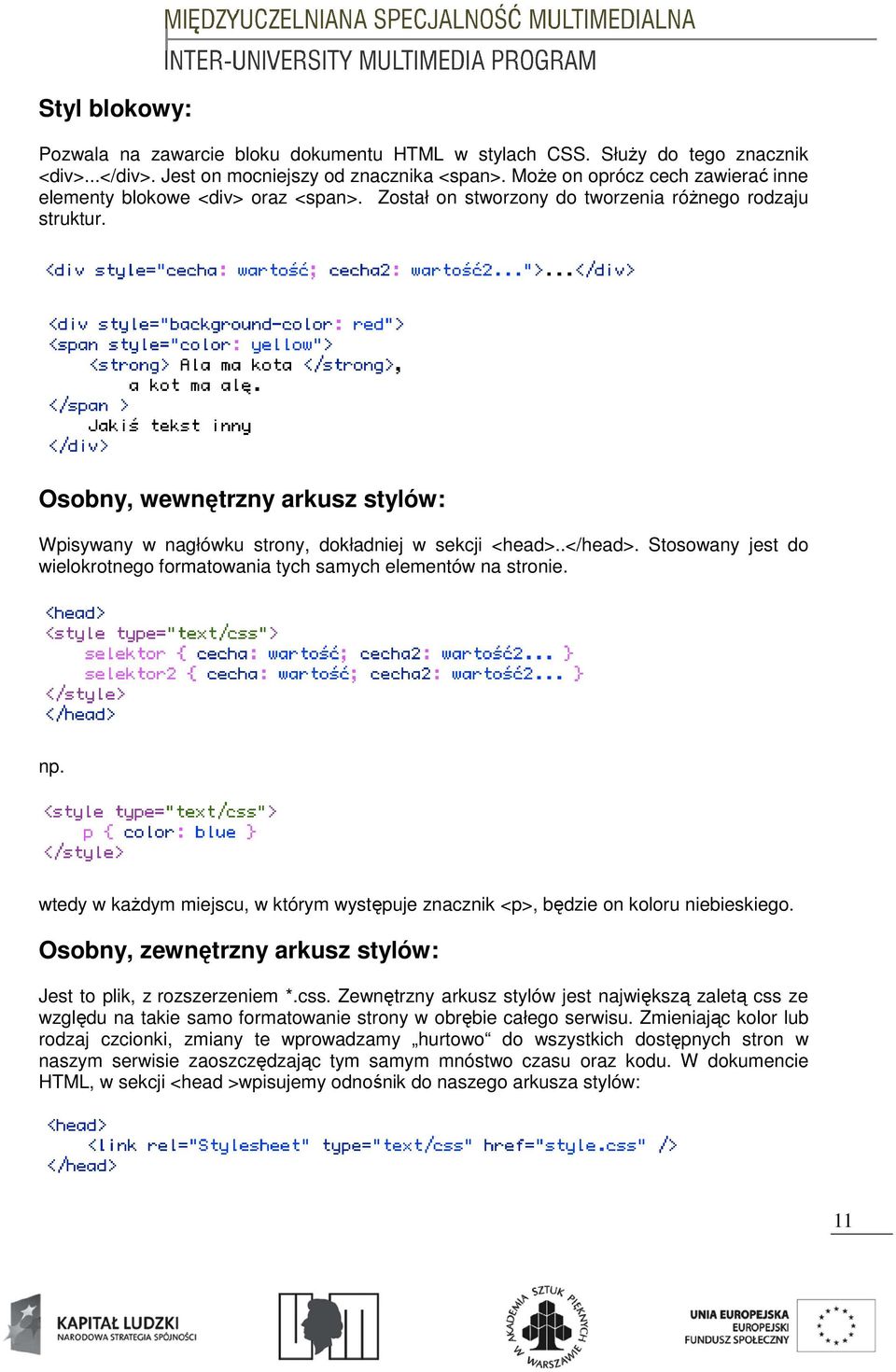 Osobny, wewnętrzny arkusz stylów: Wpisywany w nagłówku strony, dokładniej w sekcji <head>..</head>. Stosowany jest do wielokrotnego formatowania tych samych elementów na stronie. np.