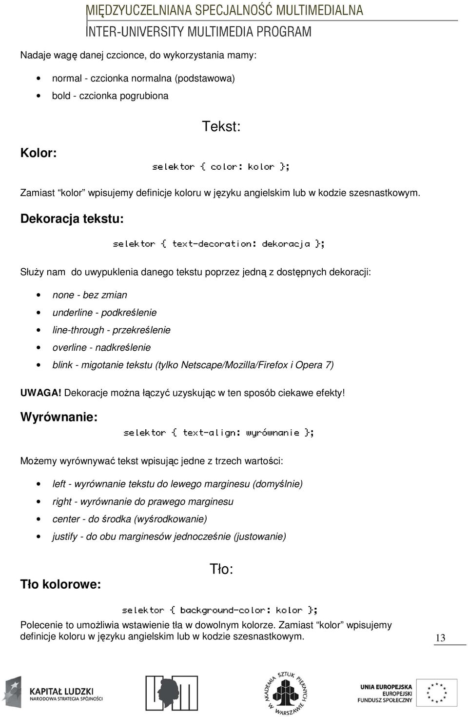 Dekoracja tekstu: SłuŜy nam do uwypuklenia danego tekstu poprzez jedną z dostępnych dekoracji: none - bez zmian underline - podkreślenie line-through - przekreślenie overline - nadkreślenie blink -