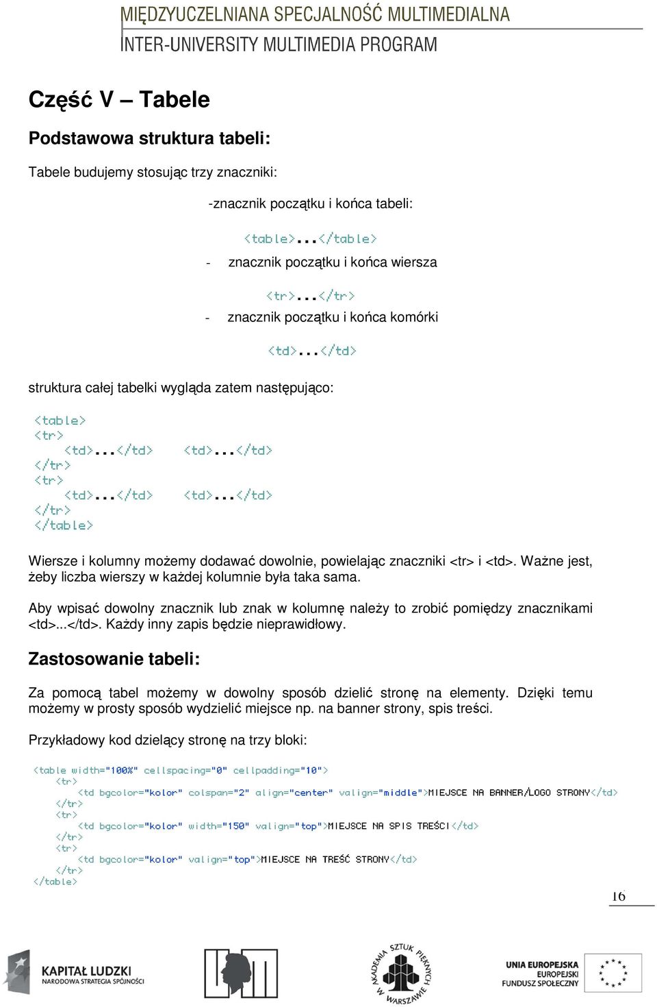 WaŜne jest, Ŝeby liczba wierszy w kaŝdej kolumnie była taka sama. Aby wpisać dowolny znacznik lub znak w kolumnę naleŝy to zrobić pomiędzy znacznikami <td>...</td>.