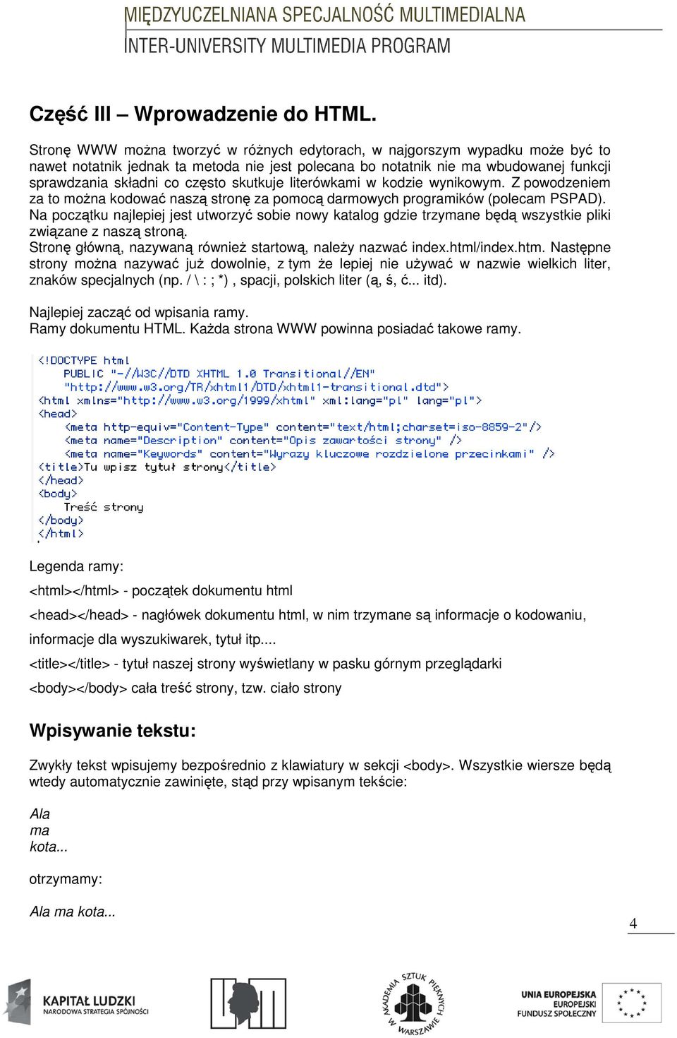 skutkuje literówkami w kodzie wynikowym. Z powodzeniem za to moŝna kodować naszą stronę za pomocą darmowych programików (polecam PSPAD).