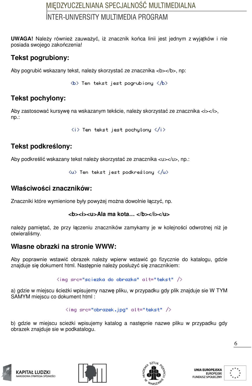 : Tekst podkreślony: Aby podkreślić wskazany tekst naleŝy skorzystać ze znacznika <u></u>, np.: Właściwości znaczników: Znaczniki które wymienione były powyŝej moŝna dowolnie łączyć, np.