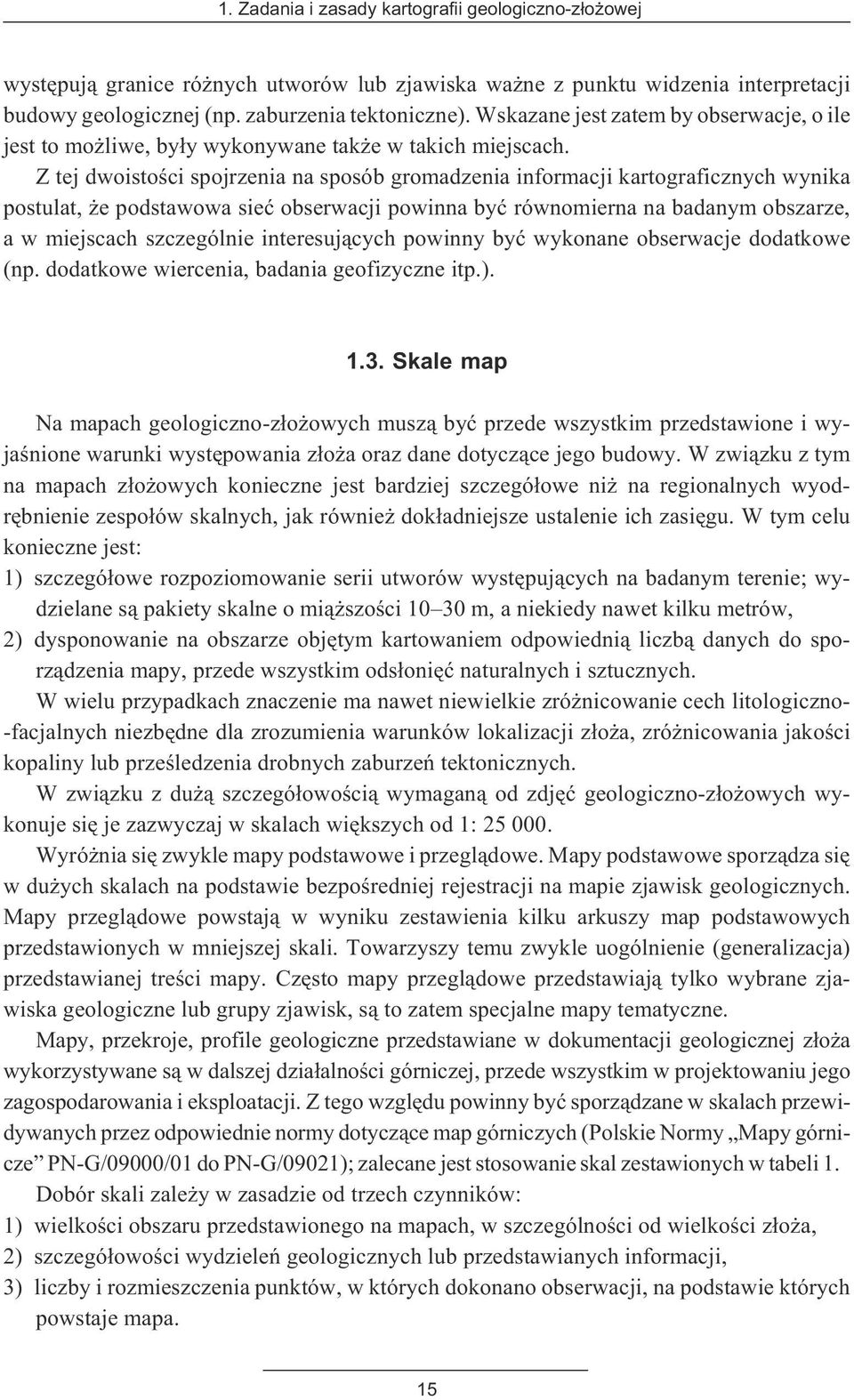 Z tej dwoistoœci spojrzenia na sposób gromadzenia informacji kartograficznych wynika postulat, e podstawowa sieæ obserwacji powinna byæ równomierna na badanym obszarze, a w miejscach szczególnie